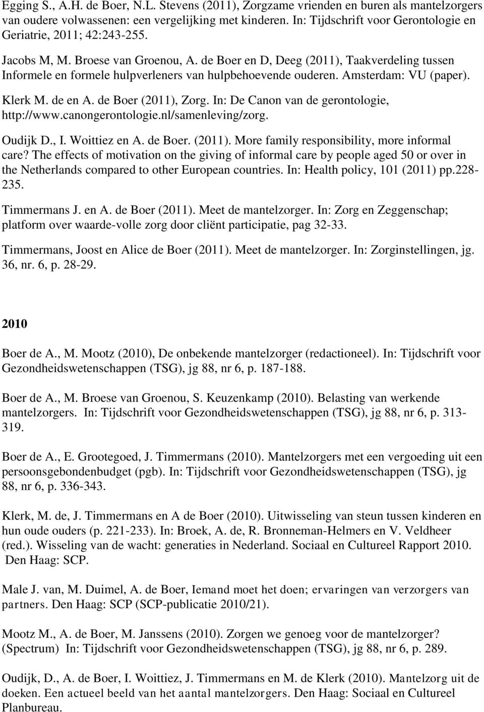 de Boer en D, Deeg (2011), Taakverdeling tussen Informele en formele hulpverleners van hulpbehoevende ouderen. Amsterdam: VU (paper). Klerk M. de en A. de Boer (2011), Zorg.