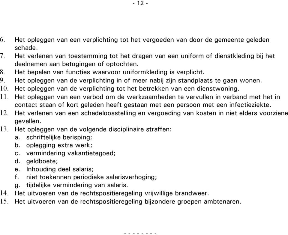 Het opleggen van de verplichting in of meer nabij zijn standplaats te gaan wonen. 10. Het opleggen van de verplichting tot het betrekken van een dienstwoning. 11.