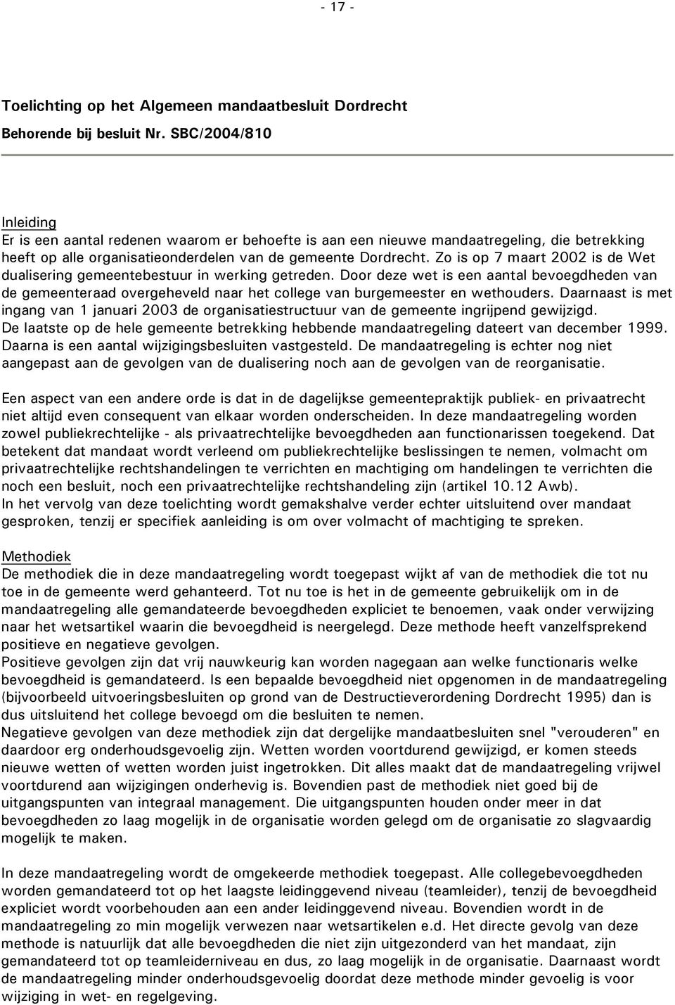 Zo is op 7 maart 2002 is de Wet dualisering gemeentebestuur in werking getreden.