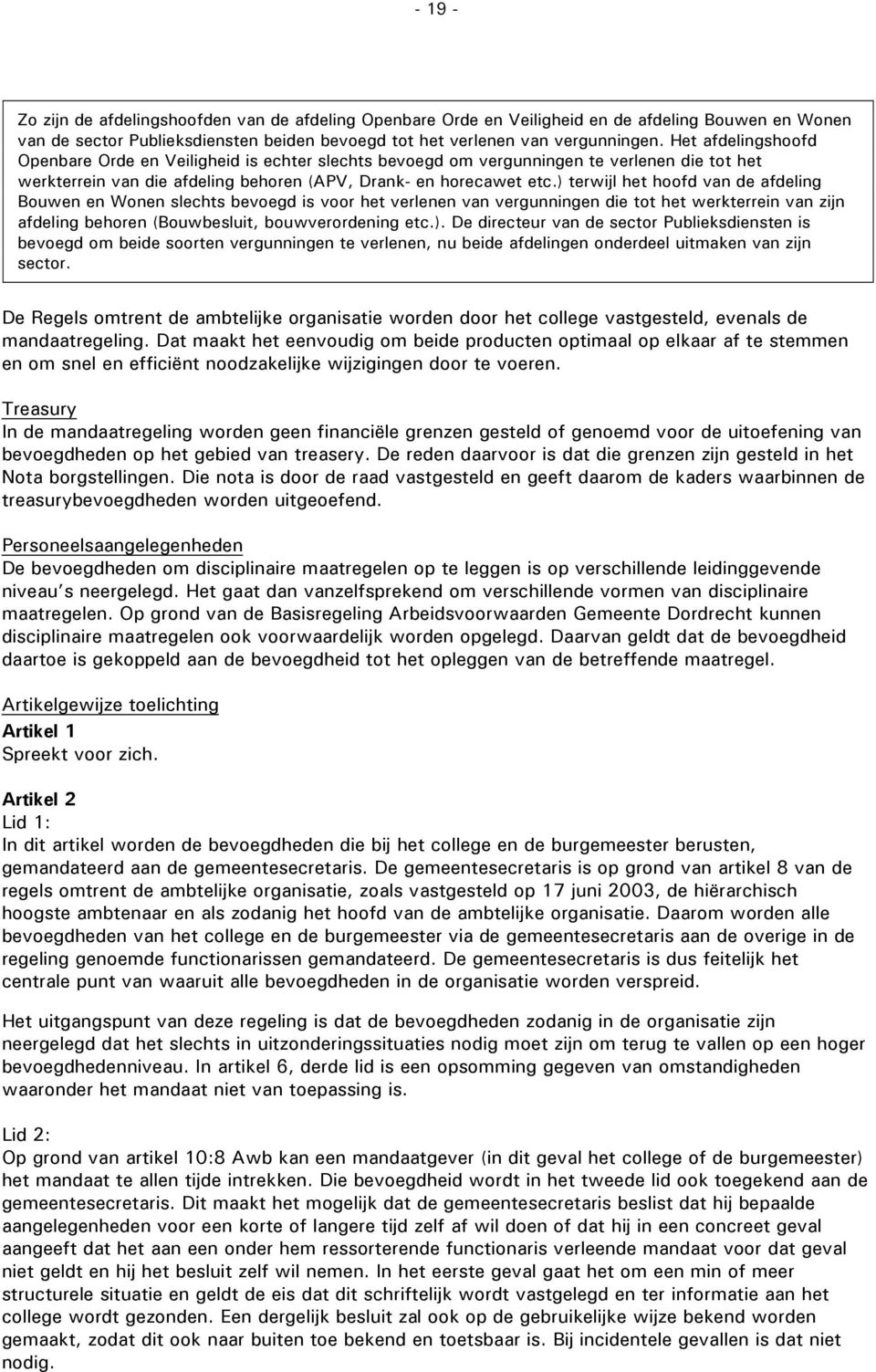 ) terwijl het hoofd van de afdeling Bouwen en Wonen slechts bevoegd is voor het verlenen van vergunningen die tot het werkterrein van zijn afdeling behoren (Bouwbesluit, bouwverordening etc.). De directeur van de sector Publieksdiensten is bevoegd om beide soorten vergunningen te verlenen, nu beide afdelingen onderdeel uitmaken van zijn sector.