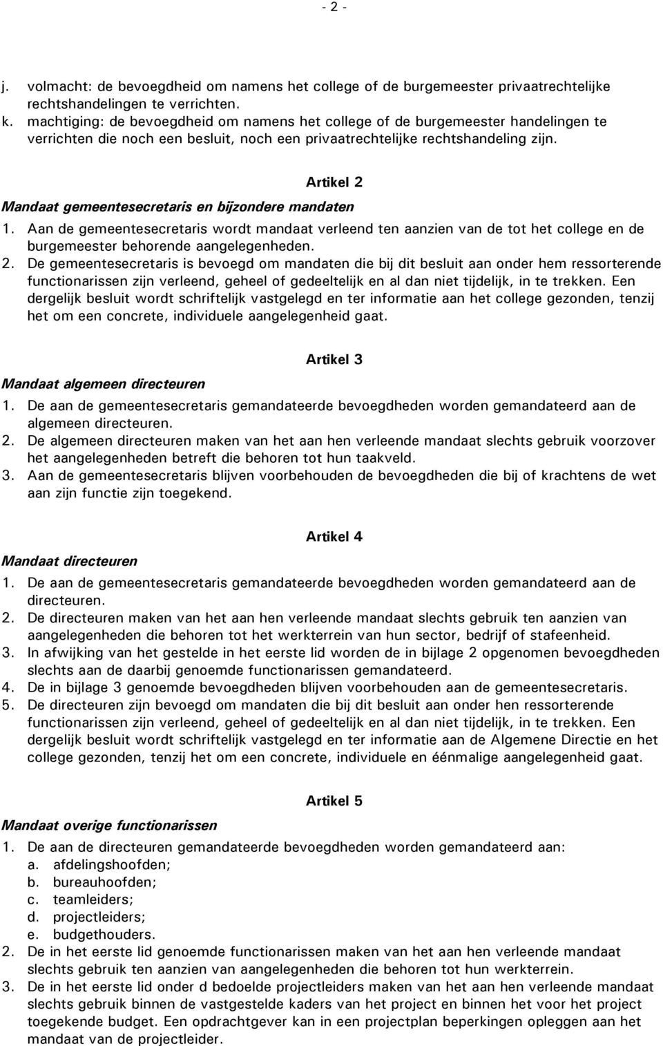 Artikel 2 Mandaat gemeentesecretaris en bijzondere mandaten 1. Aan de gemeentesecretaris wordt mandaat verleend ten aanzien van de tot het college en de burgemeester behorende aangelegenheden. 2. De gemeentesecretaris is bevoegd om mandaten die bij dit besluit aan onder hem ressorterende functionarissen zijn verleend, geheel of gedeeltelijk en al dan niet tijdelijk, in te trekken.