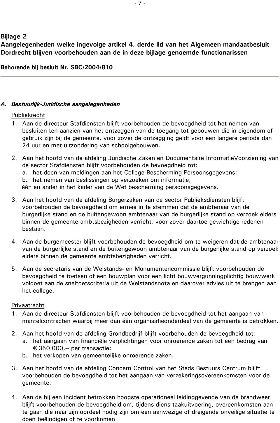 Aan de directeur Stafdiensten blijft voorbehouden de bevoegdheid tot het nemen van besluiten ten aanzien van het ontzeggen van de toegang tot gebouwen die in eigendom of gebruik zijn bij de gemeente,