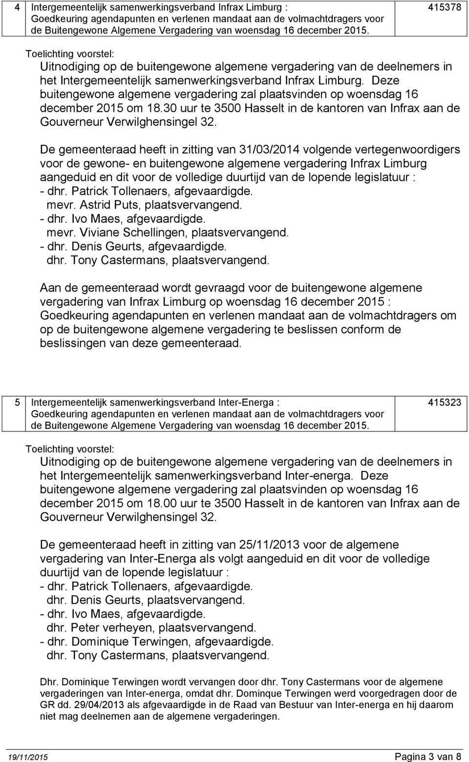 Deze buitengewone algemene vergadering zal plaatsvinden op woensdag 16 december 2015 om 18.30 uur te 3500 Hasselt in de kantoren van Infrax aan de Gouverneur Verwilghensingel 32.