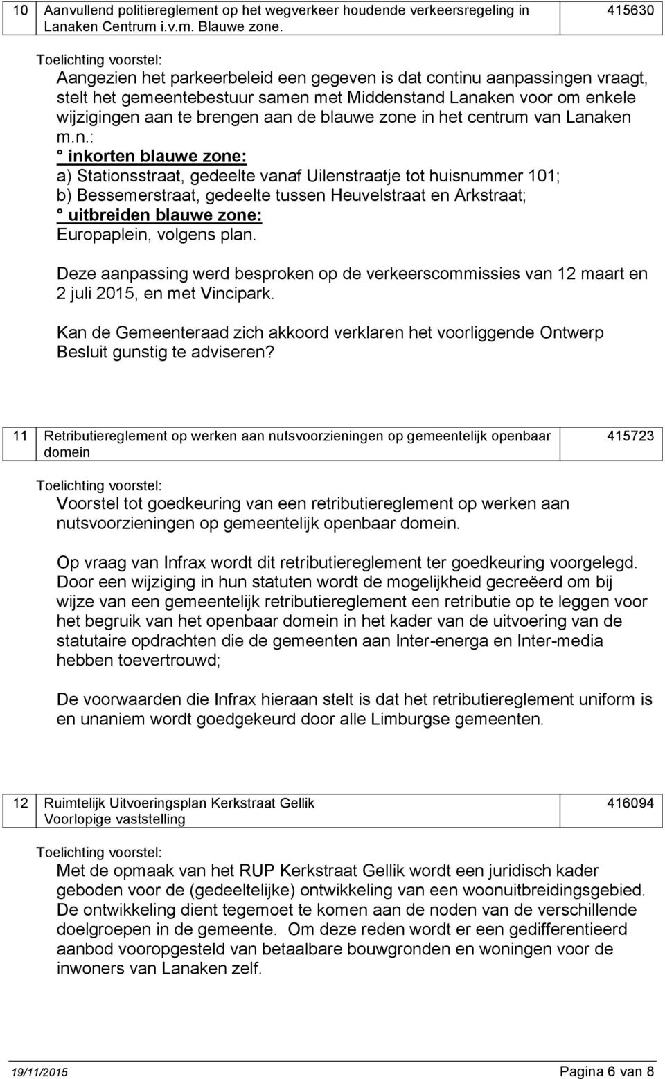 in het centrum van Lanaken m.n.: inkorten blauwe zone: a) Stationsstraat, gedeelte vanaf Uilenstraatje tot huisnummer 101; b) Bessemerstraat, gedeelte tussen Heuvelstraat en Arkstraat; uitbreiden