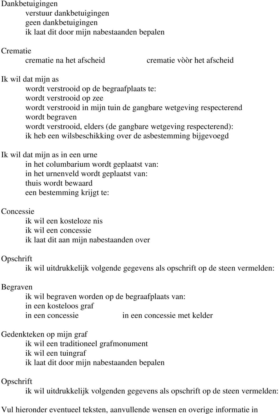 bijgevoegd Ik wil dat mijn as in een urne in het columbarium wordt geplaatst van: in het urnenveld wordt geplaatst van: thuis wordt bewaard een bestemming krijgt te: Concessie ik wil een kosteloze