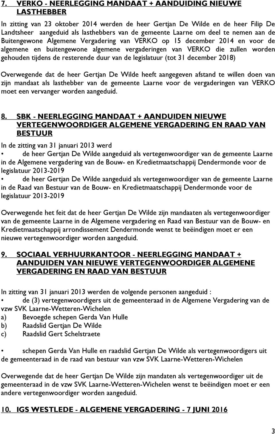 de resterende duur van de legislatuur (tot 31 december 2018) Overwegende dat de heer Gertjan De Wilde heeft aangegeven afstand te willen doen van zijn mandaat als lasthebber van de gemeente Laarne