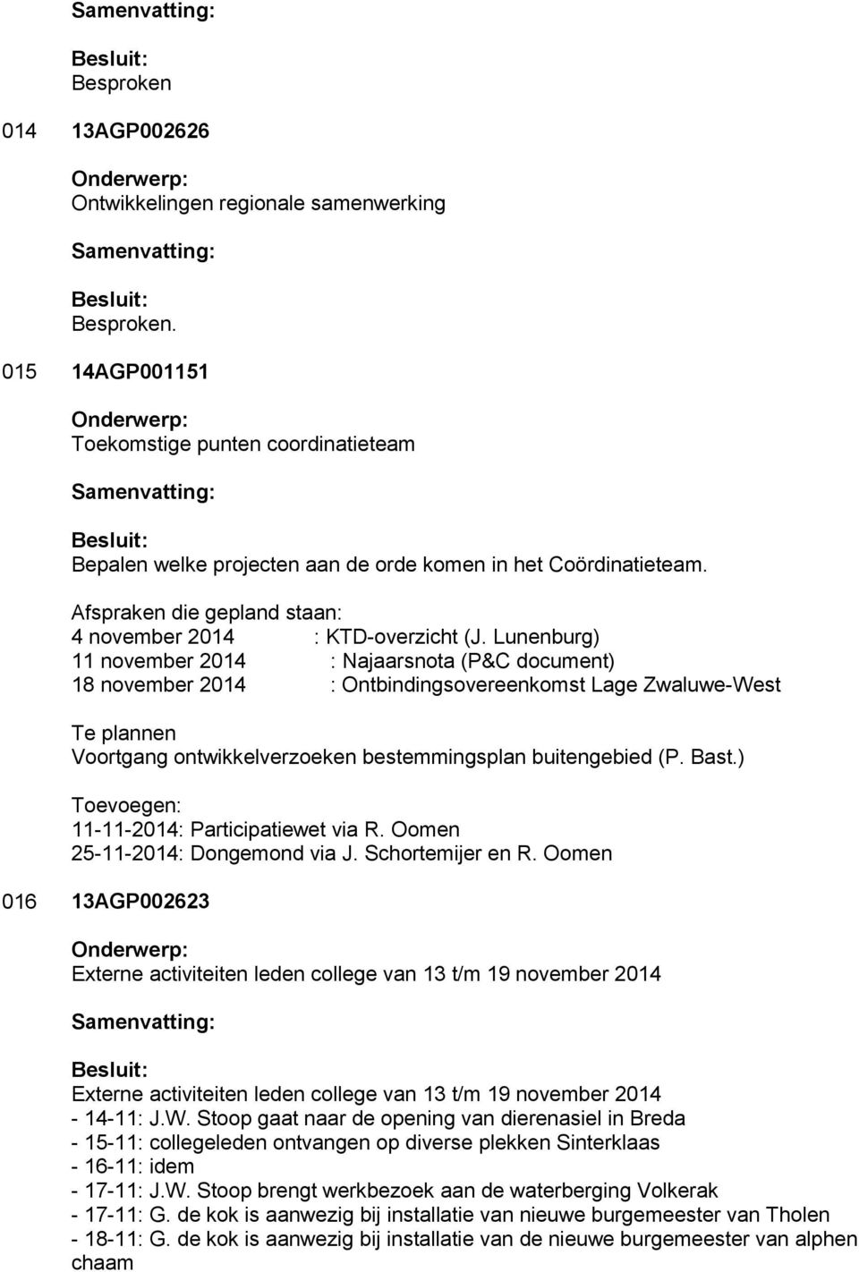 Lunenburg) 11 november 2014 : Najaarsnota (P&C document) 18 november 2014 : Ontbindingsovereenkomst Lage Zwaluwe-West Te plannen Voortgang ontwikkelverzoeken bestemmingsplan buitengebied (P. Bast.