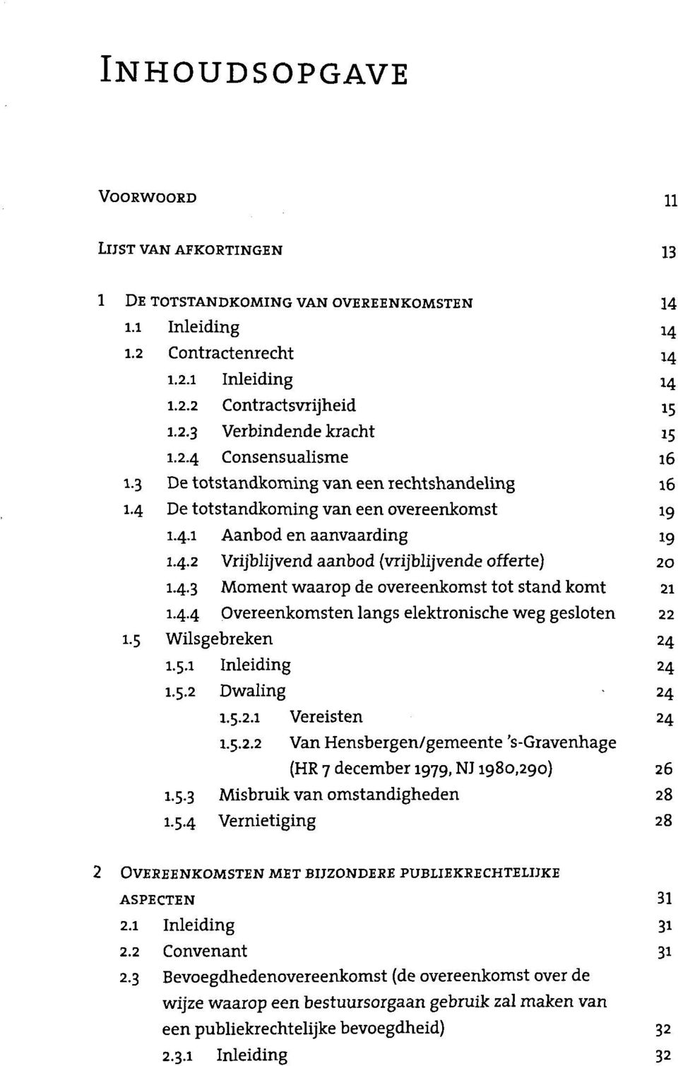 4.3 Moment waarop de overeenkomst tot stand komt 21 1.4.4 Overeenkomsten langs elektronische weg gesloten 22 1.5 Wilsgebreken 24 1.5.1 Inleiding 24 1.5.2 Dwaling 24 1.5.2.1 Vereisten 24 1.5.2.2 Van Hensbergen/gemeente 's-gravenhage (HR 7 december 1979, NJ 1980,290) 26 1.