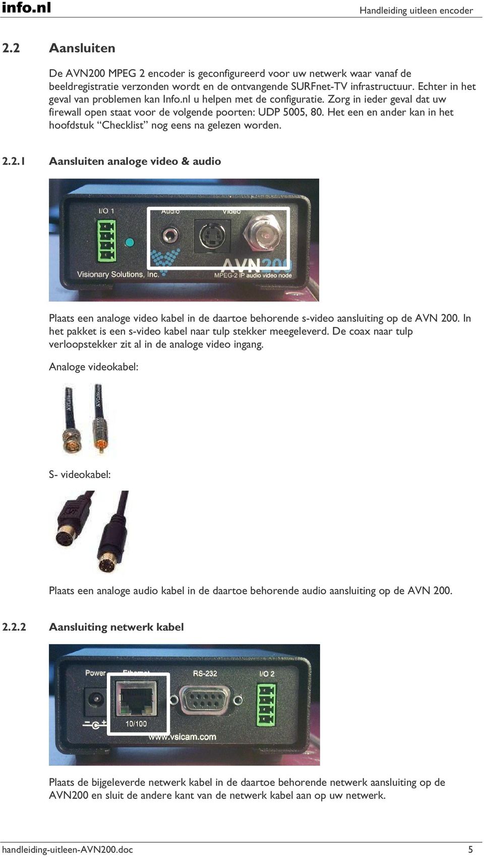 Het een en ander kan in het hoofdstuk Checklist nog eens na gelezen worden. 2.