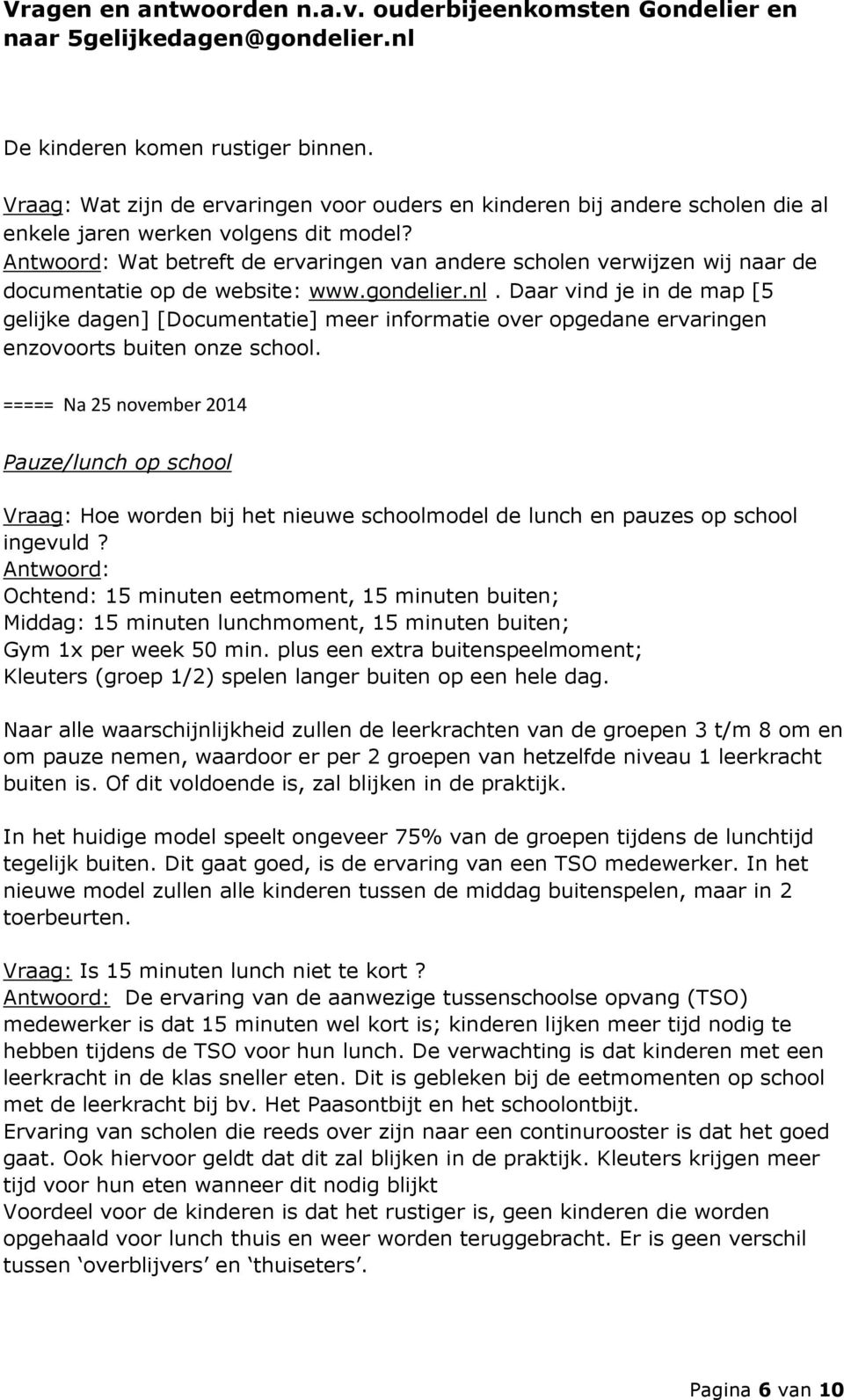 Daar vind je in de map [5 gelijke dagen] [Documentatie] meer informatie over opgedane ervaringen enzovoorts buiten onze school.