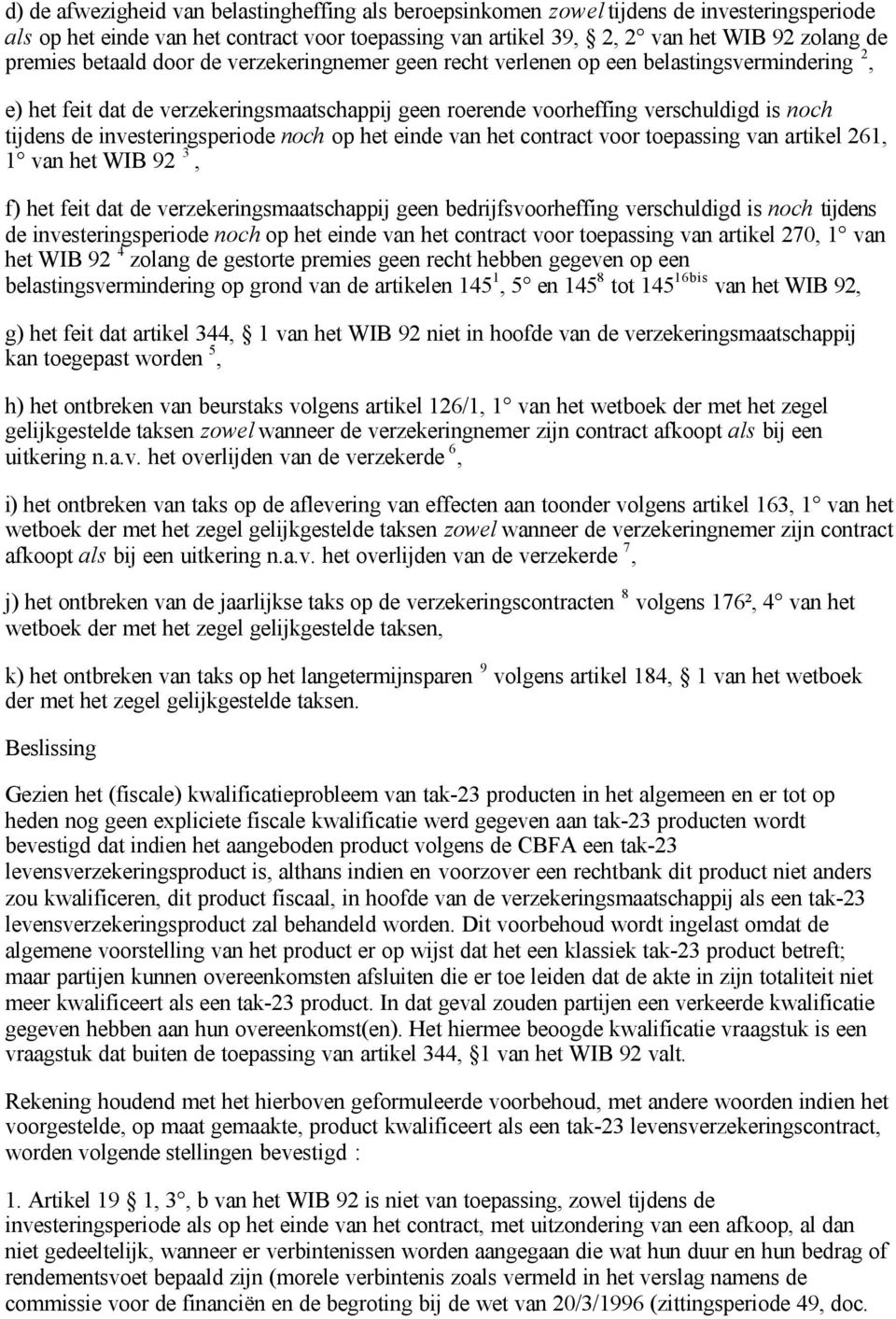 investeringsperiode noch op het einde van het contract voor toepassing van artikel 261, 1 van het WIB 92 3, f) het feit dat de verzekeringsmaatschappij geen bedrijfsvoorheffing verschuldigd is noch