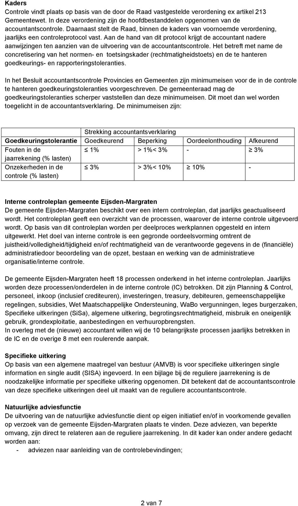 Aan de hand van dit protocol krijgt de accountant nadere aanwijzingen ten aanzien van de uitvoering van de accountantscontrole.