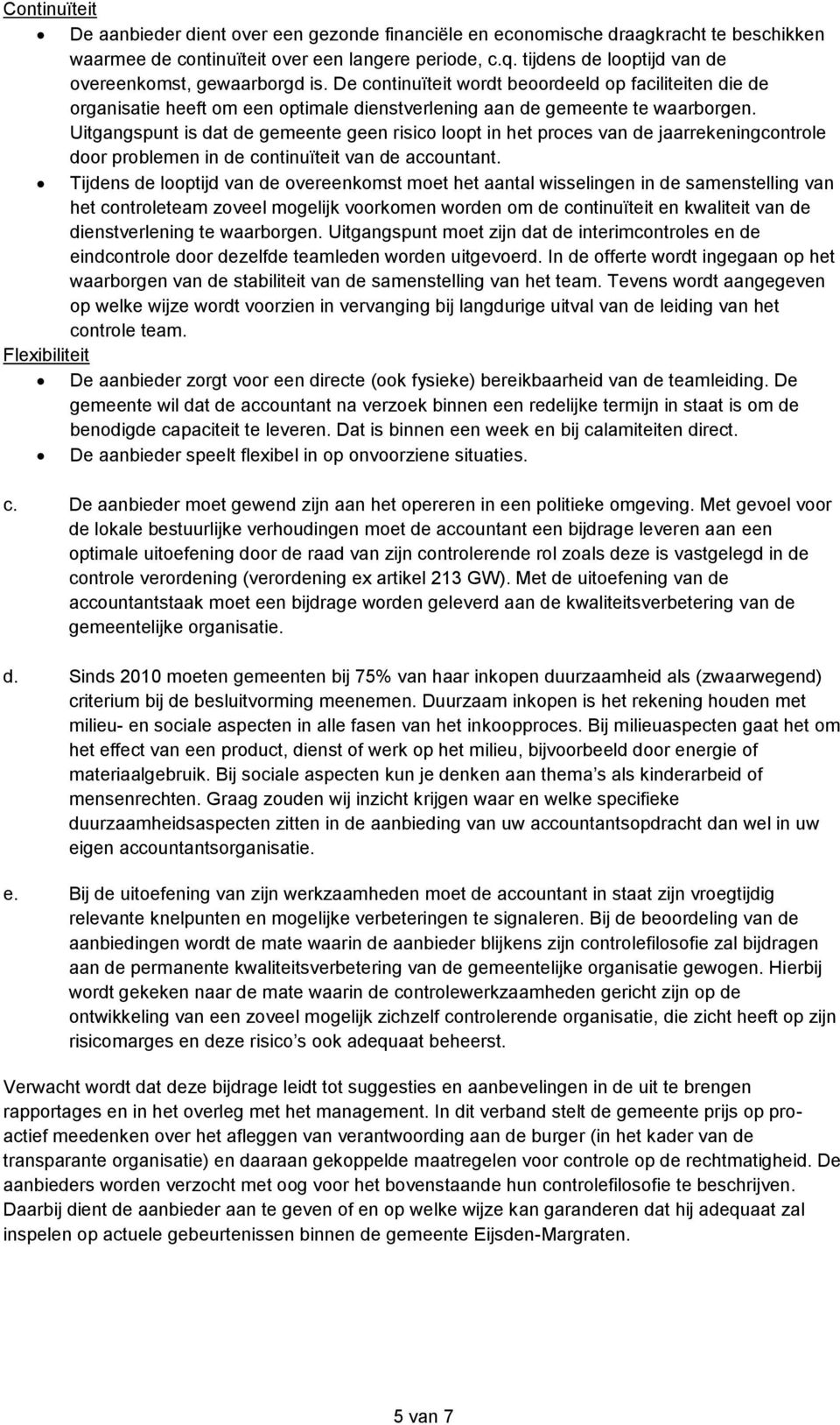 Uitgangspunt is dat de gemeente geen risico loopt in het proces van de jaarrekeningcontrole door problemen in de continuïteit van de accountant.