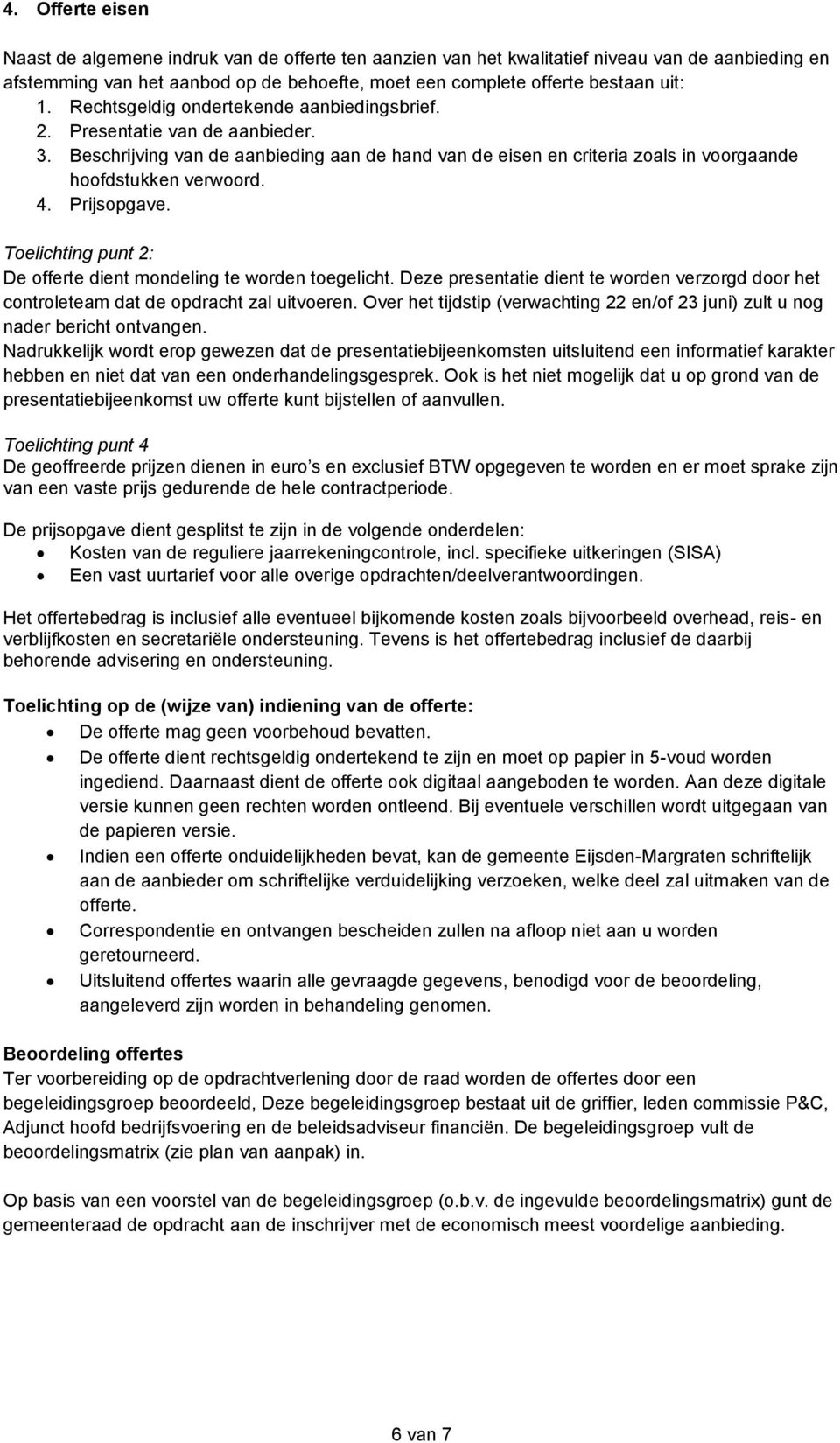 Prijsopgave. Toelichting punt 2: De offerte dient mondeling te worden toegelicht. Deze presentatie dient te worden verzorgd door het controleteam dat de opdracht zal uitvoeren.