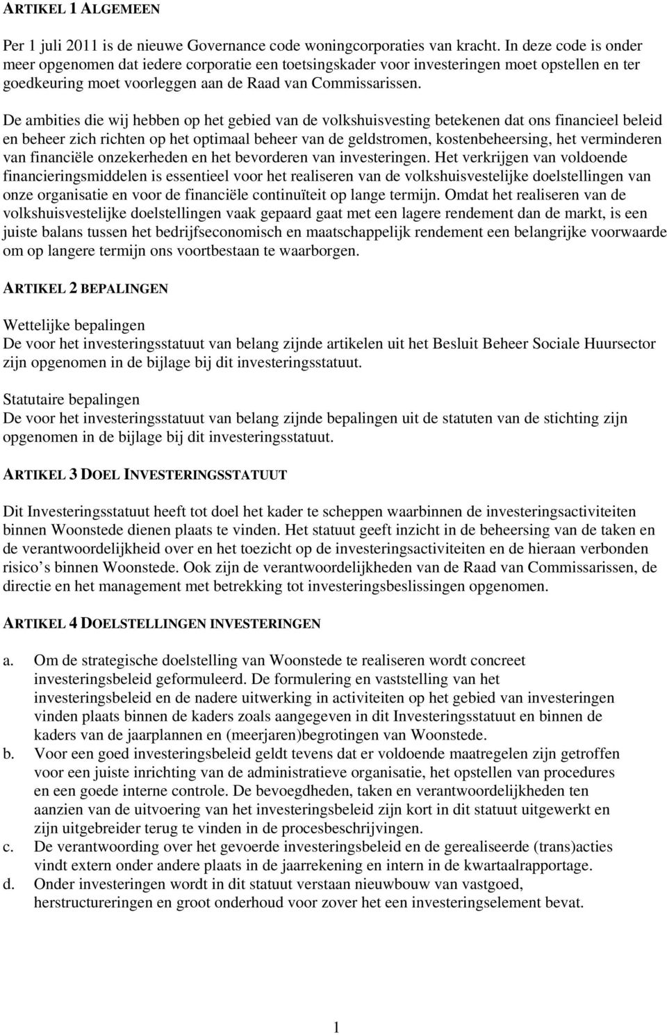 De ambities die wij hebben op het gebied van de volkshuisvesting betekenen dat ons financieel beleid en beheer zich richten op het optimaal beheer van de geldstromen, kostenbeheersing, het