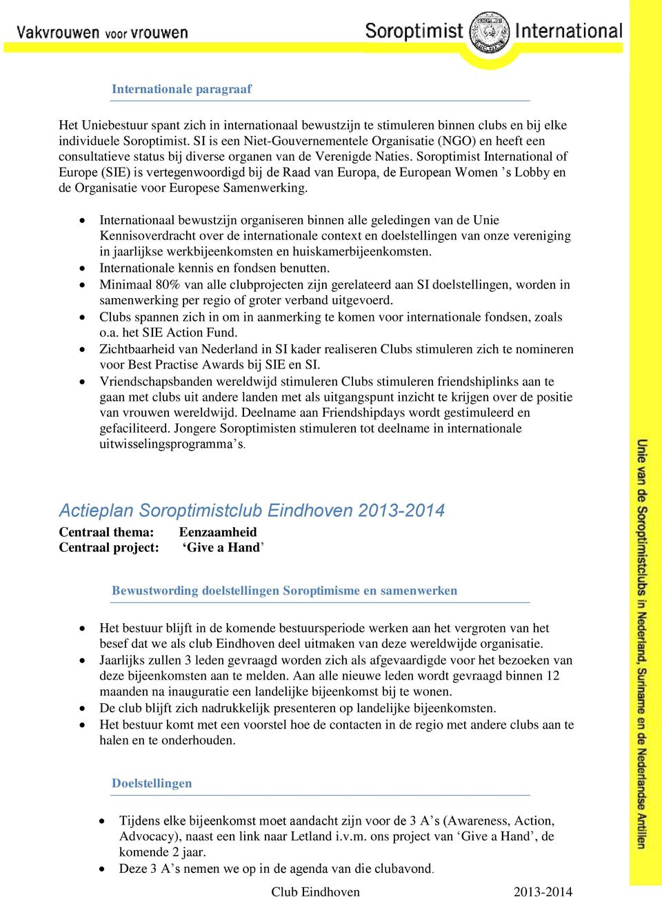 Soroptimist International of Europe (SIE) is vertegenwoordigd bij de Raad van Europa, de European Women s Lobby en de Organisatie voor Europese Samenwerking.