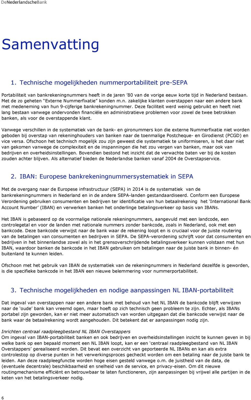 Deze faciliteit werd weinig gebruikt en heeft niet lang bestaan vanwege ondervonden financiële en administratieve problemen voor zowel de twee betrokken banken, als voor de overstappende klant.