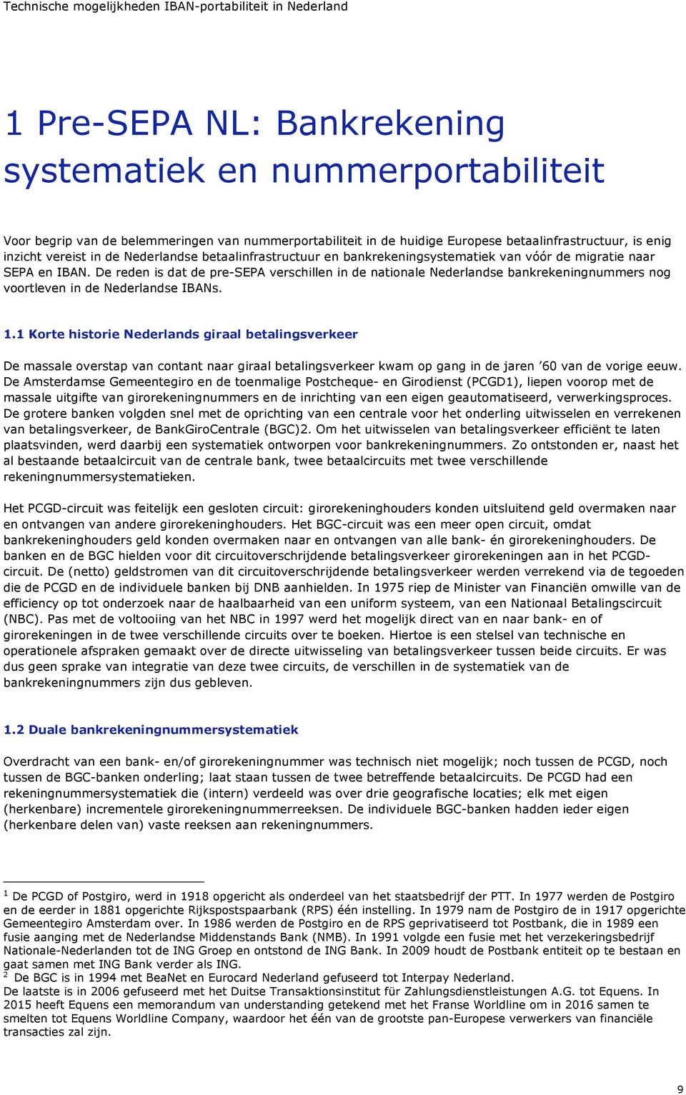 De reden is dat de pre-sepa verschillen in de nationale Nederlandse bankrekeningnummers nog voortleven in de Nederlandse IBANs. 1.