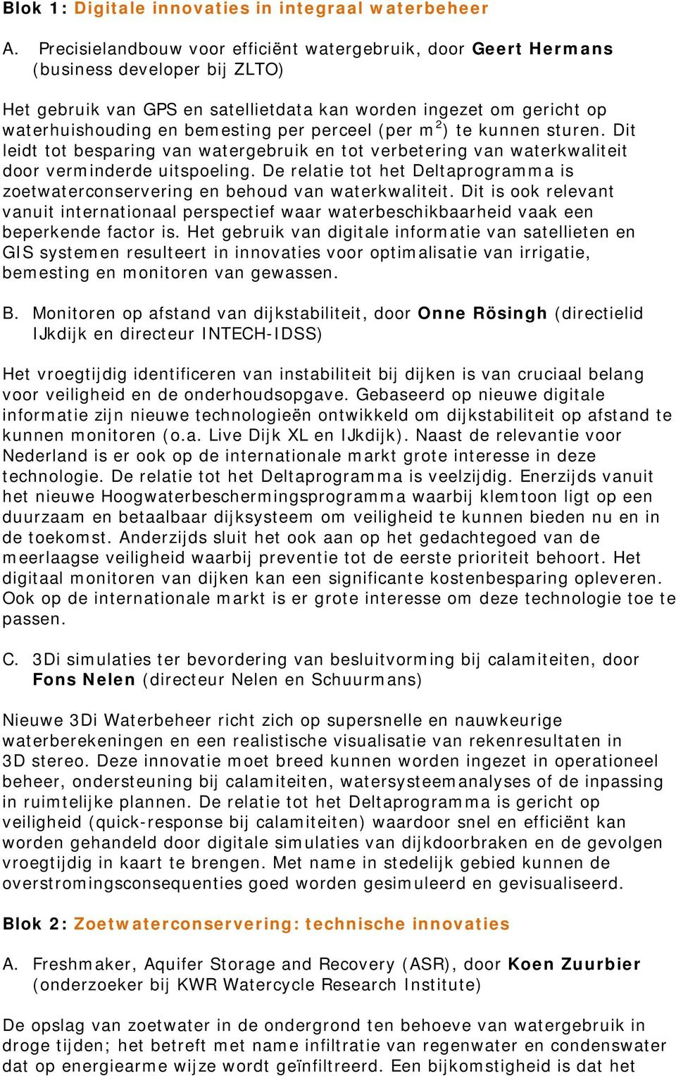 perceel (per m 2 ) te kunnen sturen. Dit leidt tot besparing van watergebruik en tot verbetering van waterkwaliteit door verminderde uitspoeling.