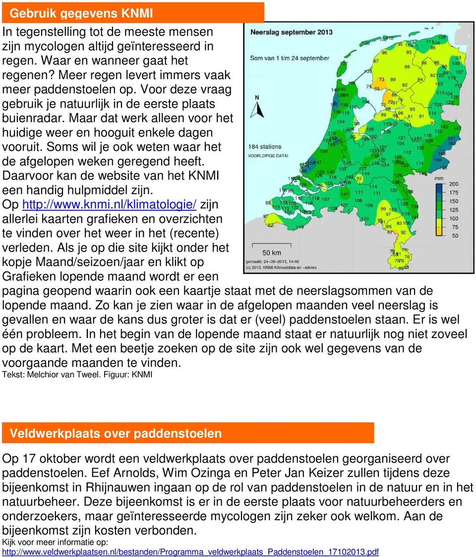 Soms wil je ook weten waar het de afgelopen weken geregend heeft. Daarvoor kan de website van het KNMI een handig hulpmiddel zijn. Op http://www.knmi.