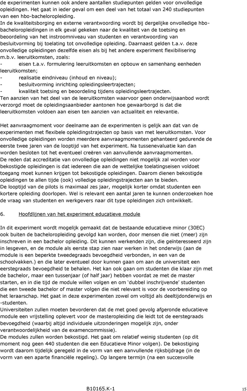 van studenten en verantwoording van besluitvorming bij toelating tot onvolledige opleiding. Daarnaast gelden t.a.v. deze onvolledige opleidingen dezelfde eisen als bij het andere experiment flexibilisering m.