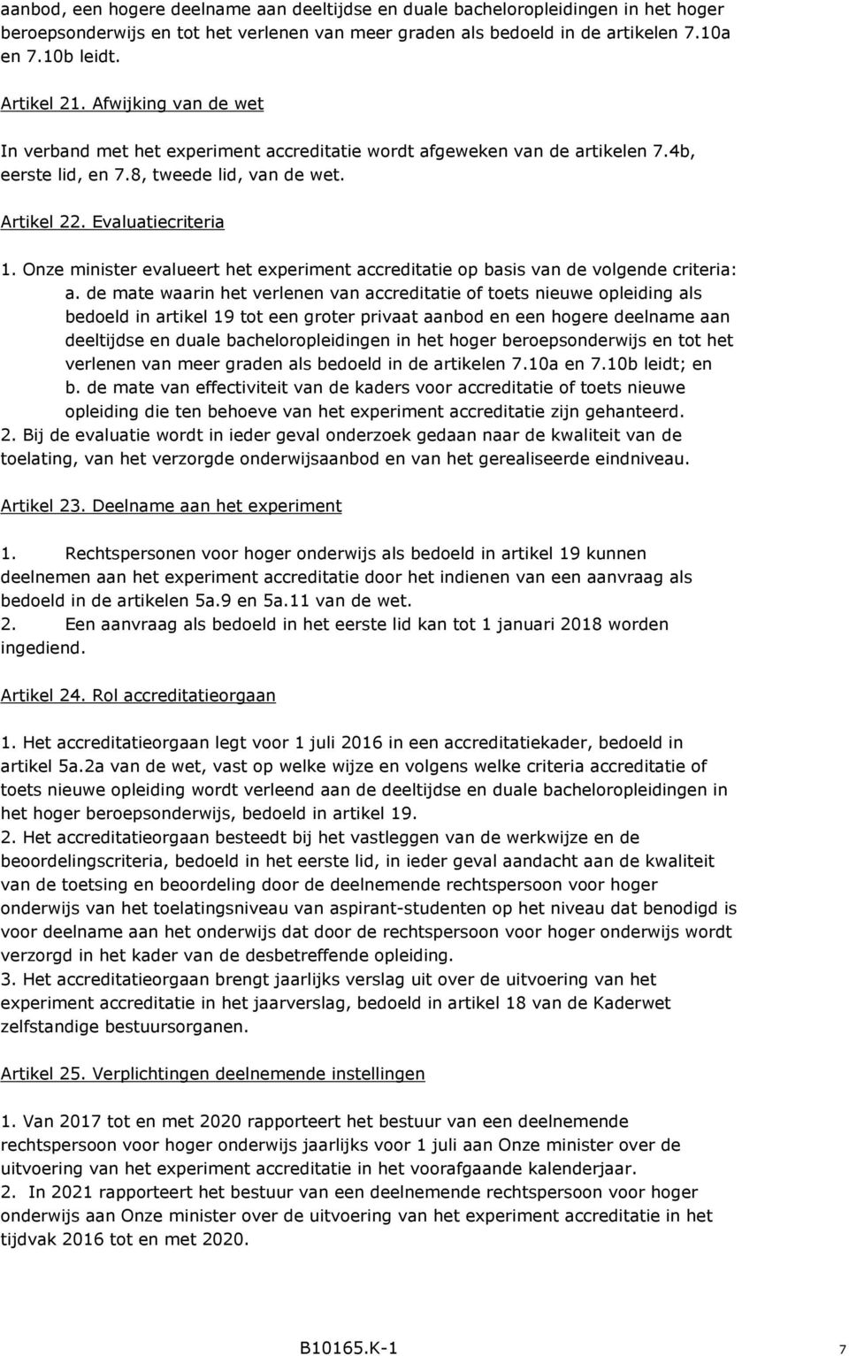 Onze minister evalueert het experiment accreditatie op basis van de volgende criteria: a.