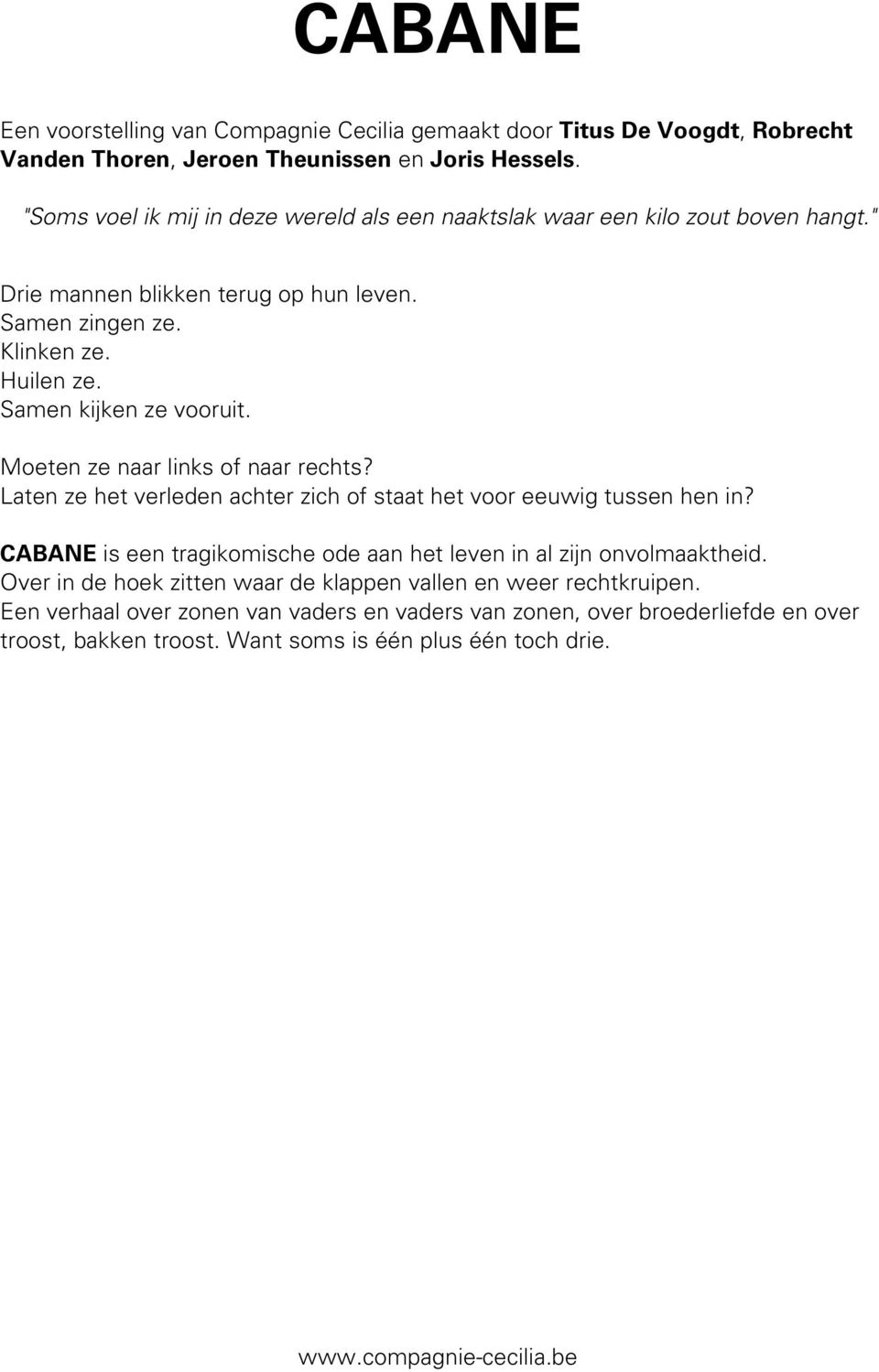 Samen kijken ze vooruit. Moeten ze naar links of naar rechts? Laten ze het verleden achter zich of staat het voor eeuwig tussen hen in?