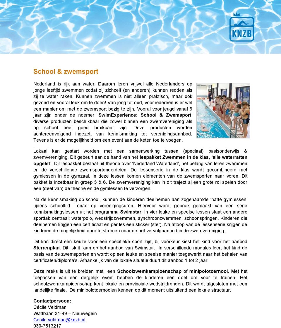 Vral vr jeugd vanaf 6 jaar zijn nder de nemer SwimExperience: Schl & Zwemsprt diverse prducten beschikbaar die zwel binnen een zwemvereniging als p schl heel ged bruikbaar zijn.
