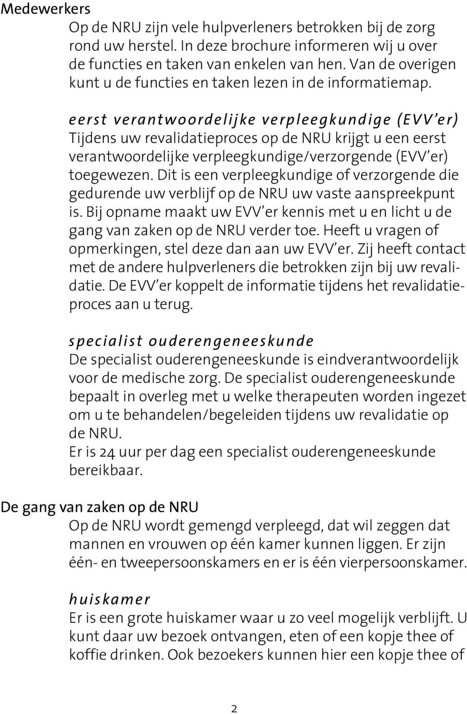 eerst verantwoordelijke verpleegkundige (EVV er) Tijdens uw revalidatieproces op de NRU krijgt u een eerst verantwoordelijke verpleegkundige/verzorgende (EVV er) toegewezen.