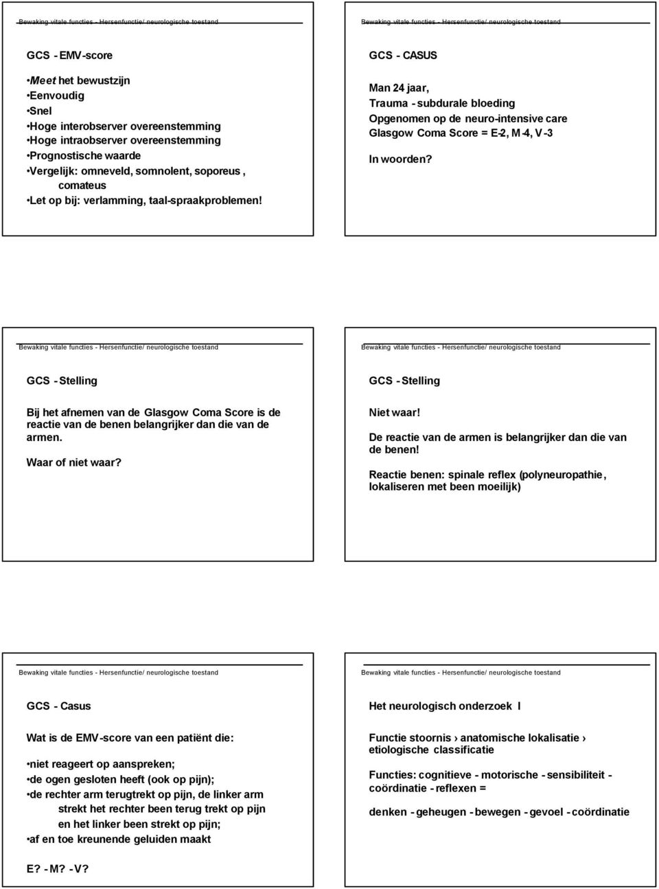 GCS - Stelling Bij het afnemen van de Glasgow Coma Score is de reactie van de benen belangrijker dan die van de armen. Waar of niet waar? GCS - Stelling Niet waar!