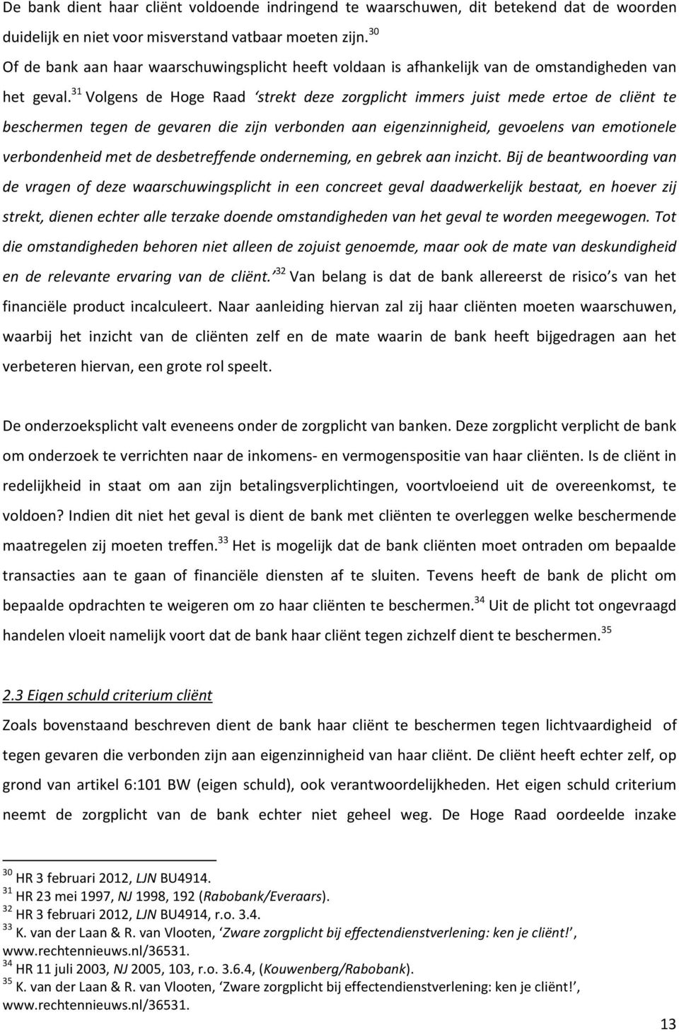 31 Volgens de Hoge Raad strekt deze zorgplicht immers juist mede ertoe de cliënt te beschermen tegen de gevaren die zijn verbonden aan eigenzinnigheid, gevoelens van emotionele verbondenheid met de