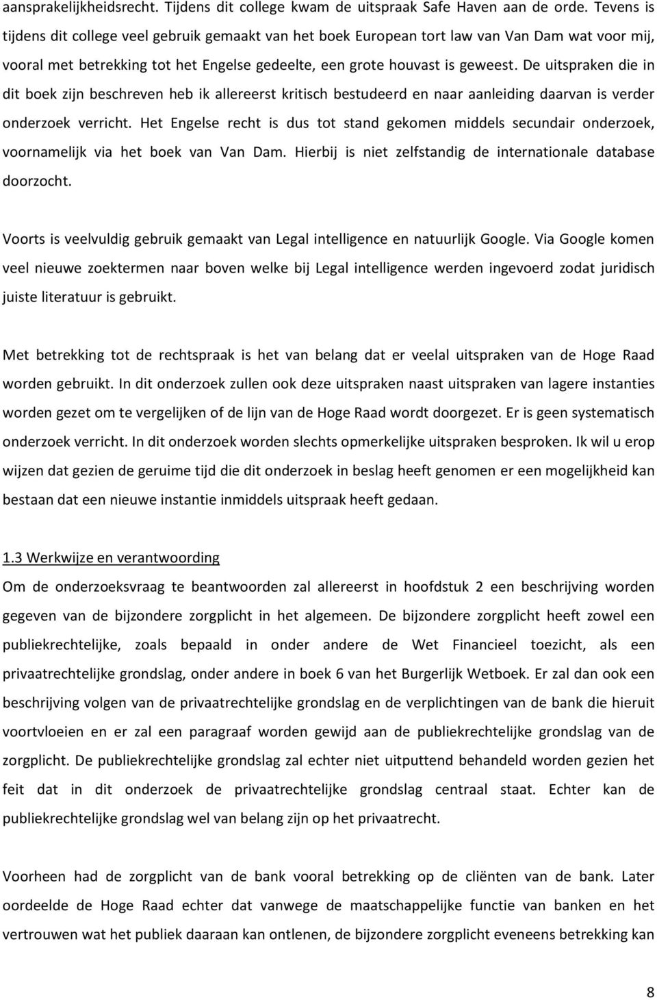 De uitspraken die in dit boek zijn beschreven heb ik allereerst kritisch bestudeerd en naar aanleiding daarvan is verder onderzoek verricht.