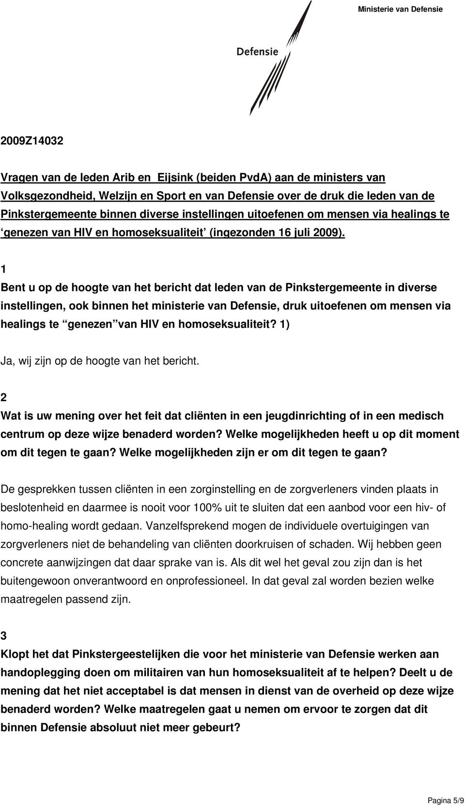 1 Bent u op de hoogte van het bericht dat leden van de Pinkstergemeente in diverse instellingen, ook binnen het ministerie van Defensie, druk uitoefenen om mensen via healings te genezen van HIV en