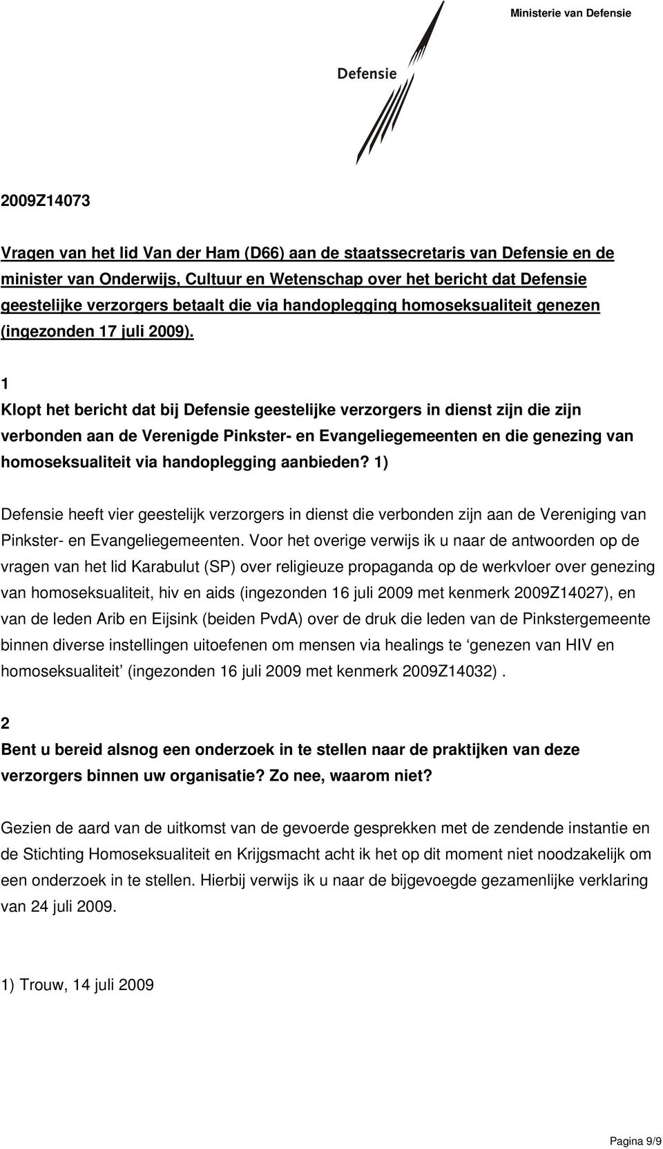 1 Klopt het bericht dat bij Defensie geestelijke verzorgers in dienst zijn die zijn verbonden aan de Verenigde Pinkster- en Evangeliegemeenten en die genezing van homoseksualiteit via handoplegging