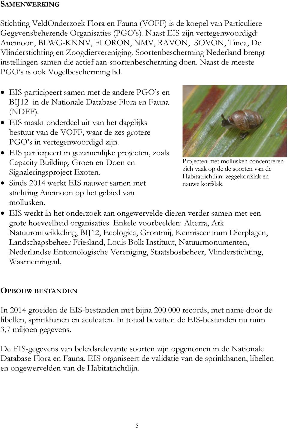 Soortenbescherming Nederland brengt instellingen samen die actief aan soortenbescherming doen. Naast de meeste PGO s is ook Vogelbescherming lid.