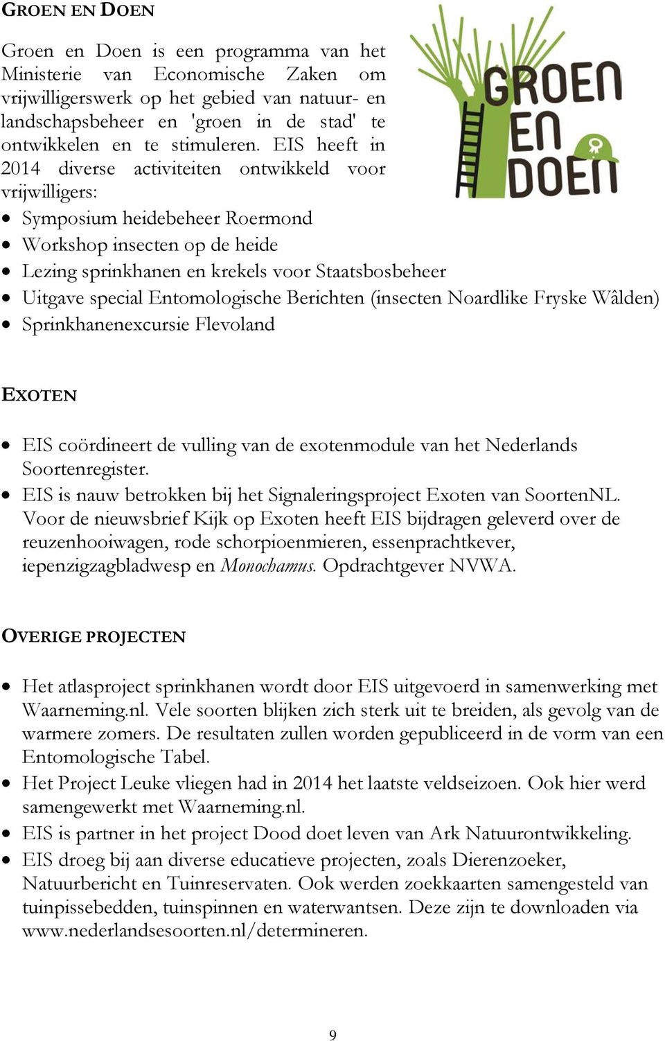 EIS heeft in 2014 diverse activiteiten ontwikkeld voor vrijwilligers: Symposium heidebeheer Roermond Workshop insecten op de heide Lezing sprinkhanen en krekels voor Staatsbosbeheer Uitgave special