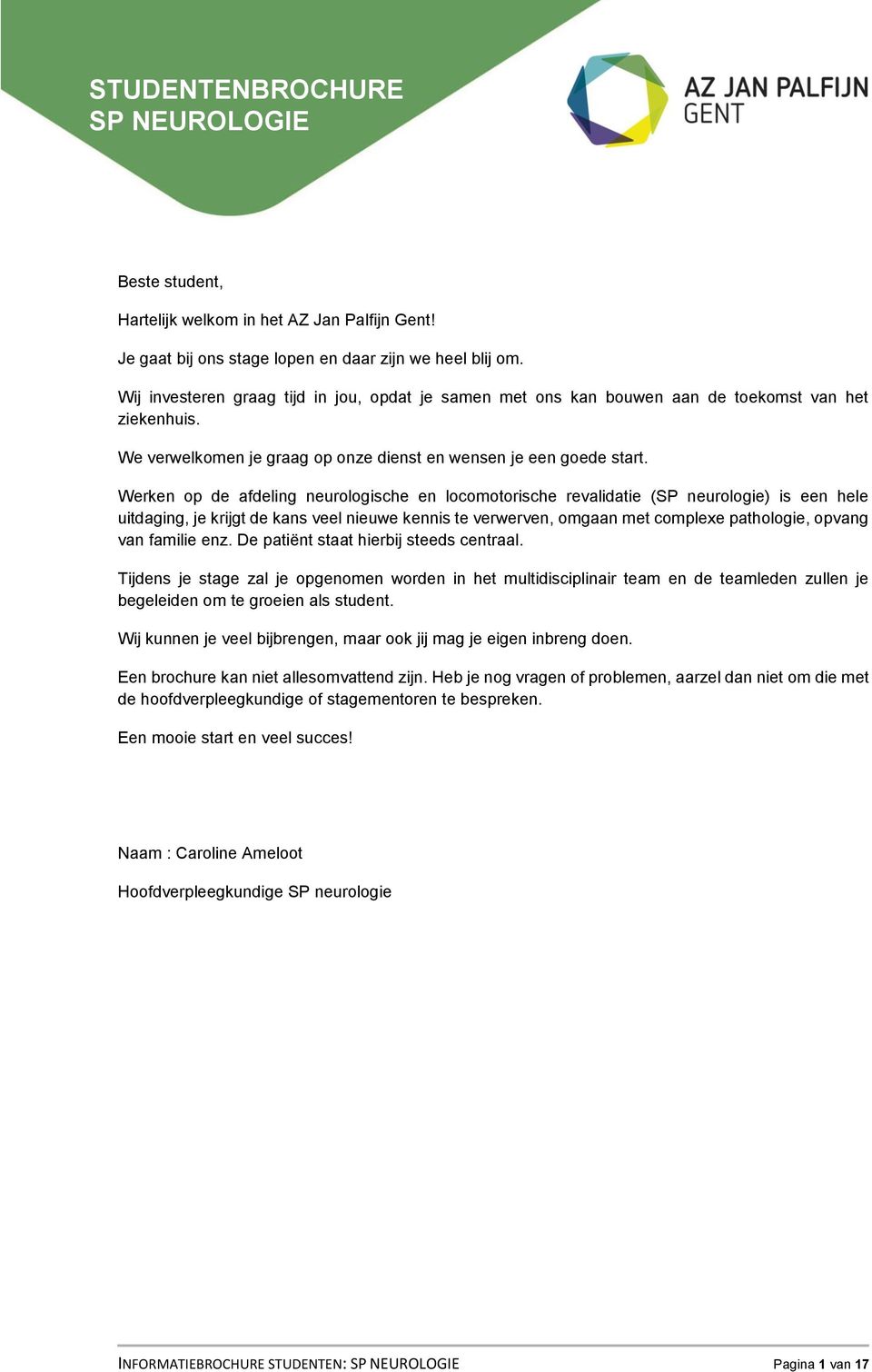 Werken op de afdeling neurologische en locomotorische revalidatie (SP neurologie) is een hele uitdaging, je krijgt de kans veel nieuwe kennis te verwerven, omgaan met complexe pathologie, opvang van