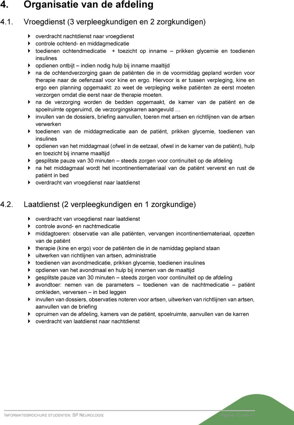 toedienen insulines opdienen ontbijt indien nodig hulp bij inname maaltijd na de ochtendverzorging gaan de patiënten die in de voormiddag gepland worden voor therapie naar de oefenzaal voor kine en