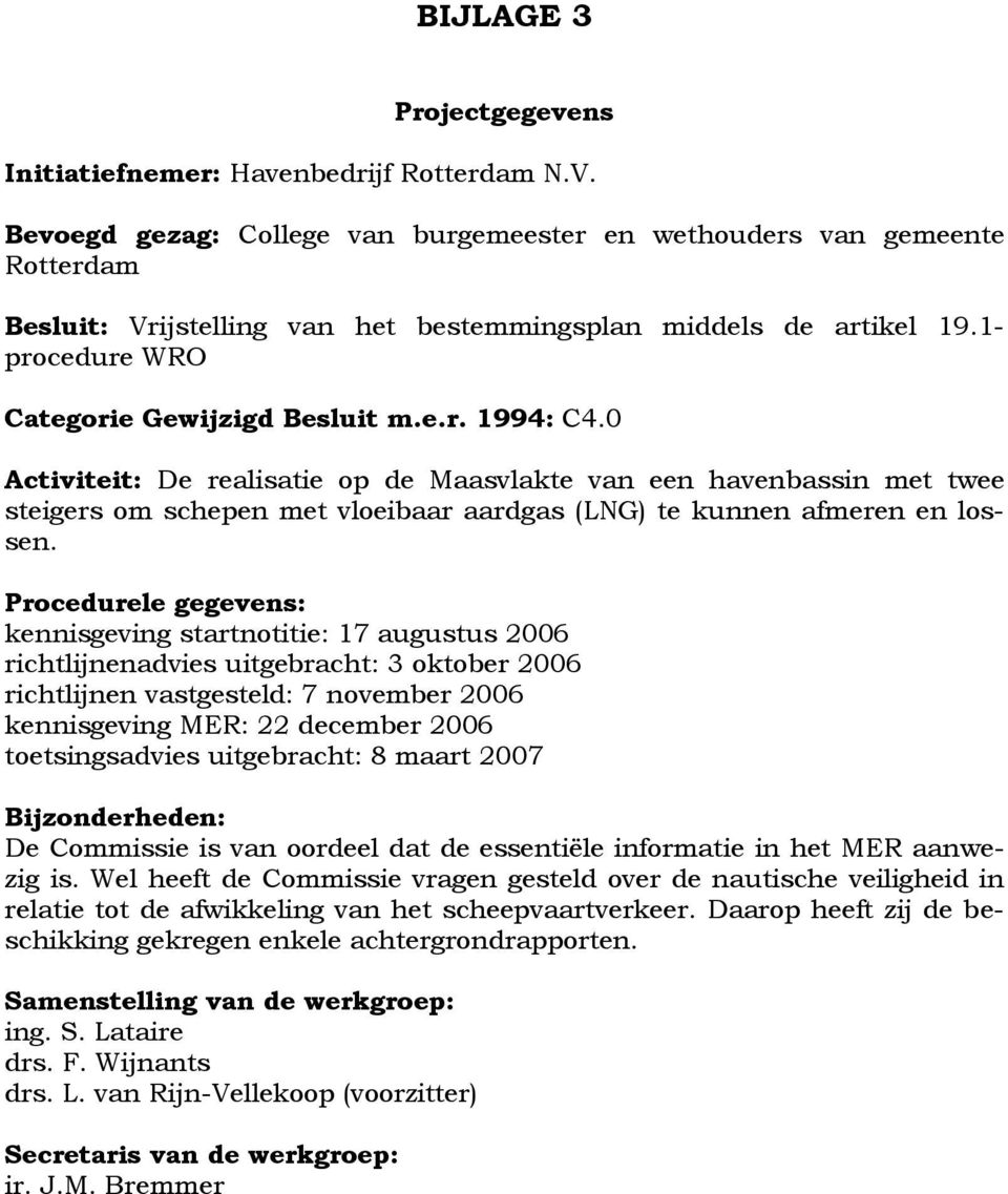 0 Activiteit: De realisatie op de Maasvlakte van een havenbassin met twee steigers om schepen met vloeibaar aardgas (LNG) te kunnen afmeren en lossen.