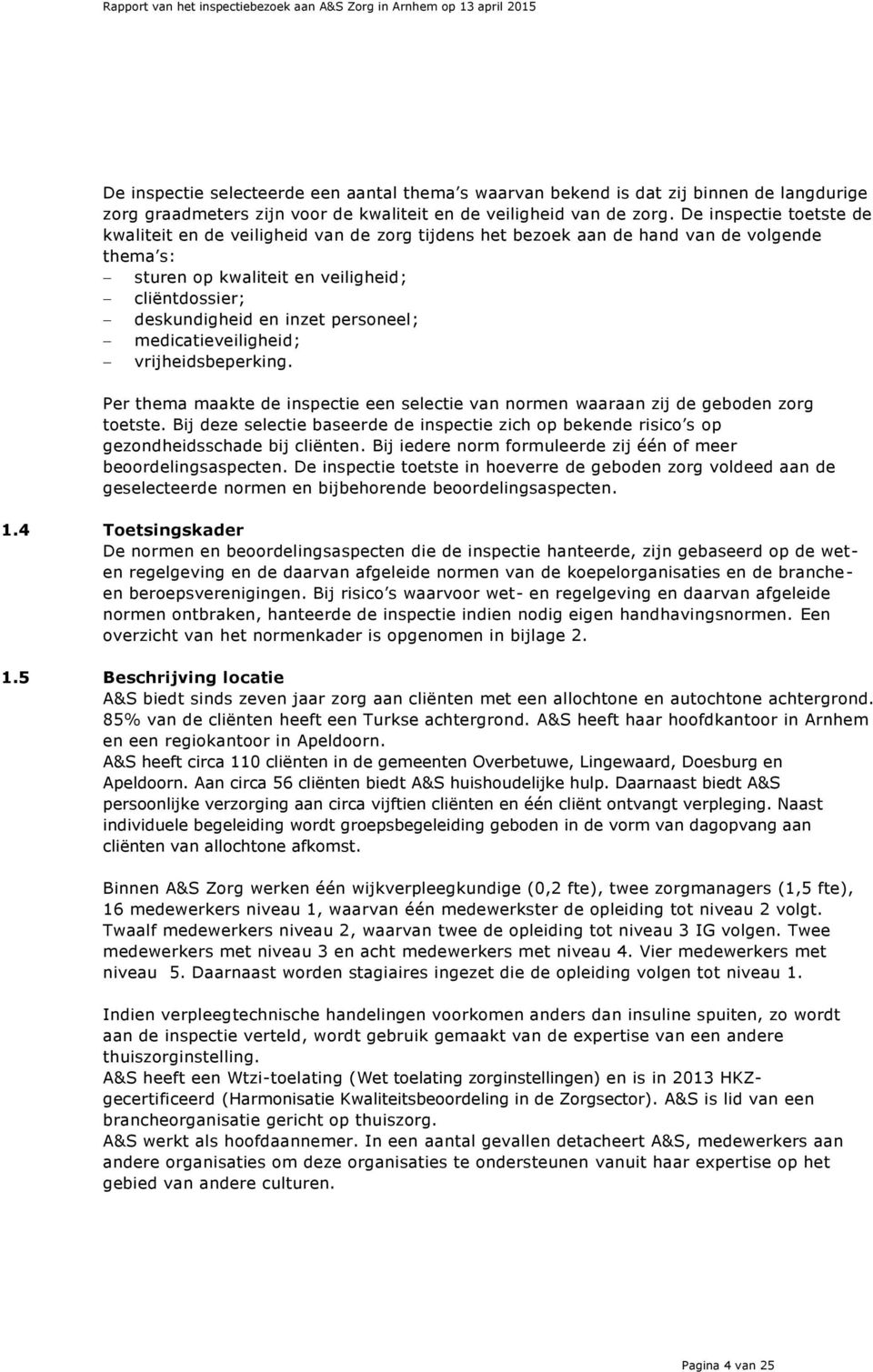 personeel; medicatieveiligheid; vrijheidsbeperking. Per thema maakte de inspectie een selectie van normen waaraan zij de geboden zorg toetste.