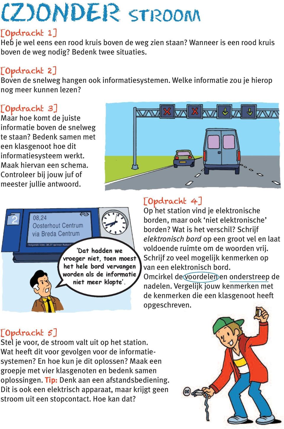 Maak hiervan een schema. Controleer bij jouw juf of meester jullie antwoord. Op het station vind je elektronische borden, maar ook niet elektronische borden? Wat is het verschil?