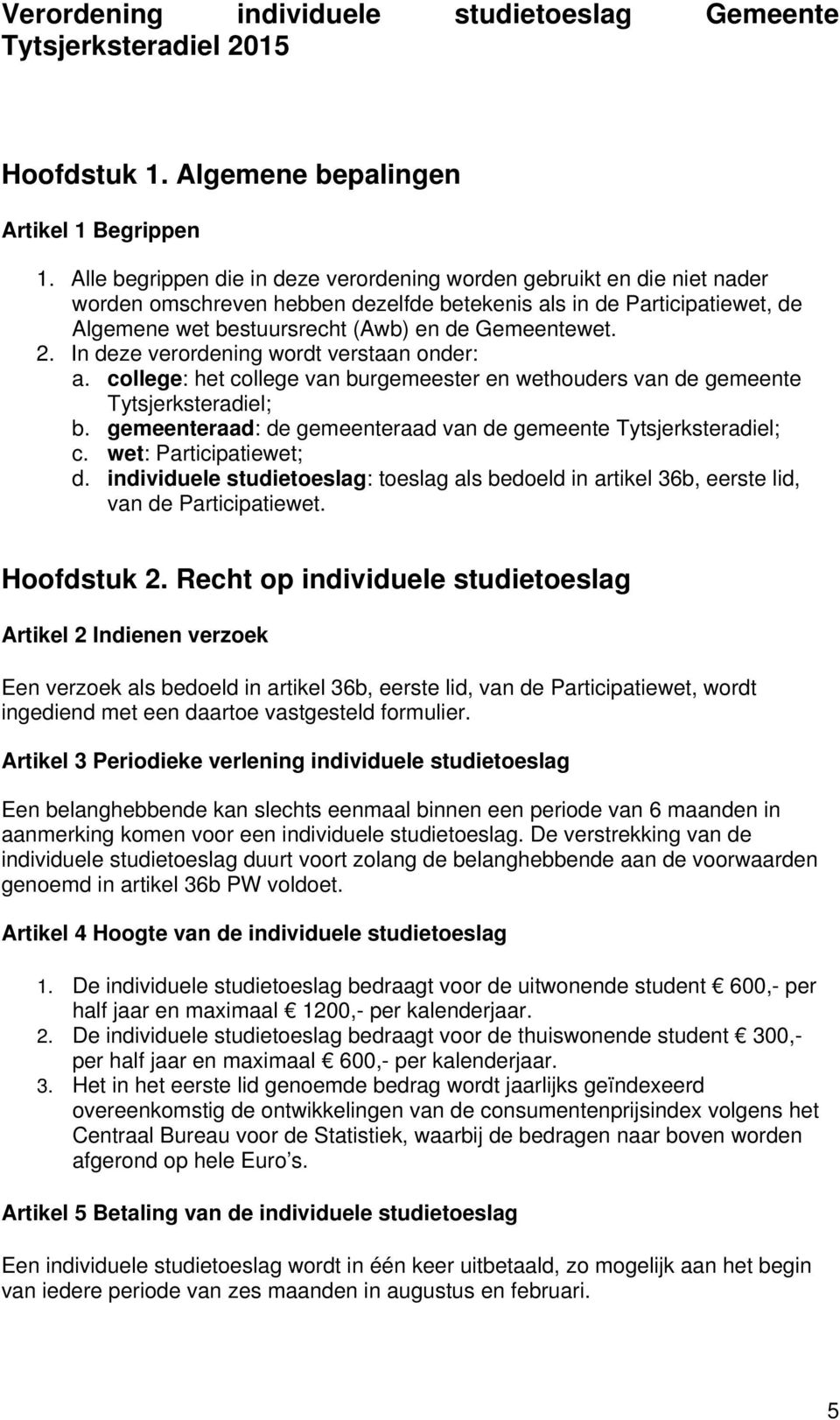 2. In deze verordening wordt verstaan onder: a. college: het college van burgemeester en wethouders van de gemeente Tytsjerksteradiel; b.