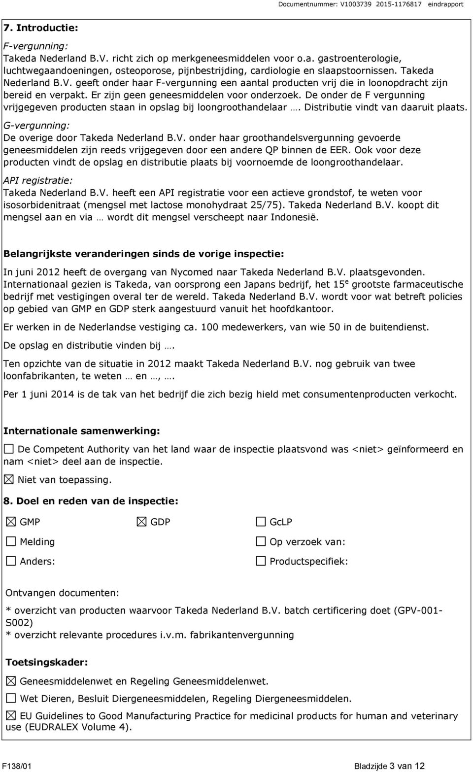 De onder de F vergunning vrijgegeven producten staan in opslag bij loongroothandelaar. Distributie vindt van daaruit plaats. G-vergunning: De overige door Takeda Nederland B.