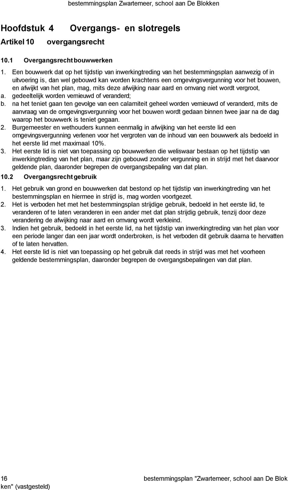 van het plan, mag, mits deze afwijking naar aard en omvang niet wordt vergroot, a. gedeeltelijk worden vernieuwd of veranderd; b.