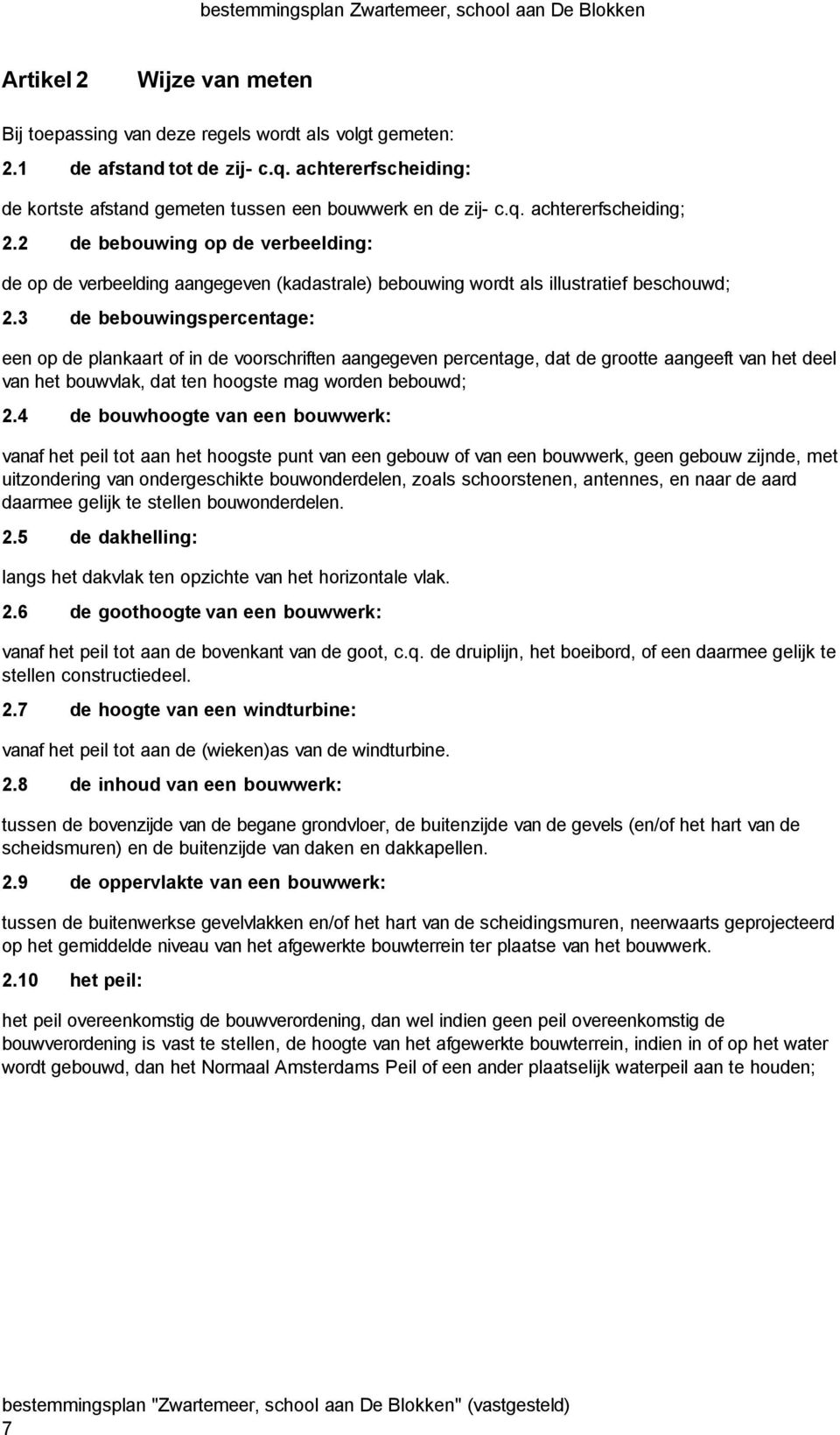 3 de bebouwingspercentage: een op de plankaart of in de voorschriften aangegeven percentage, dat de grootte aangeeft van het deel van het bouwvlak, dat ten hoogste mag worden bebouwd; 2.