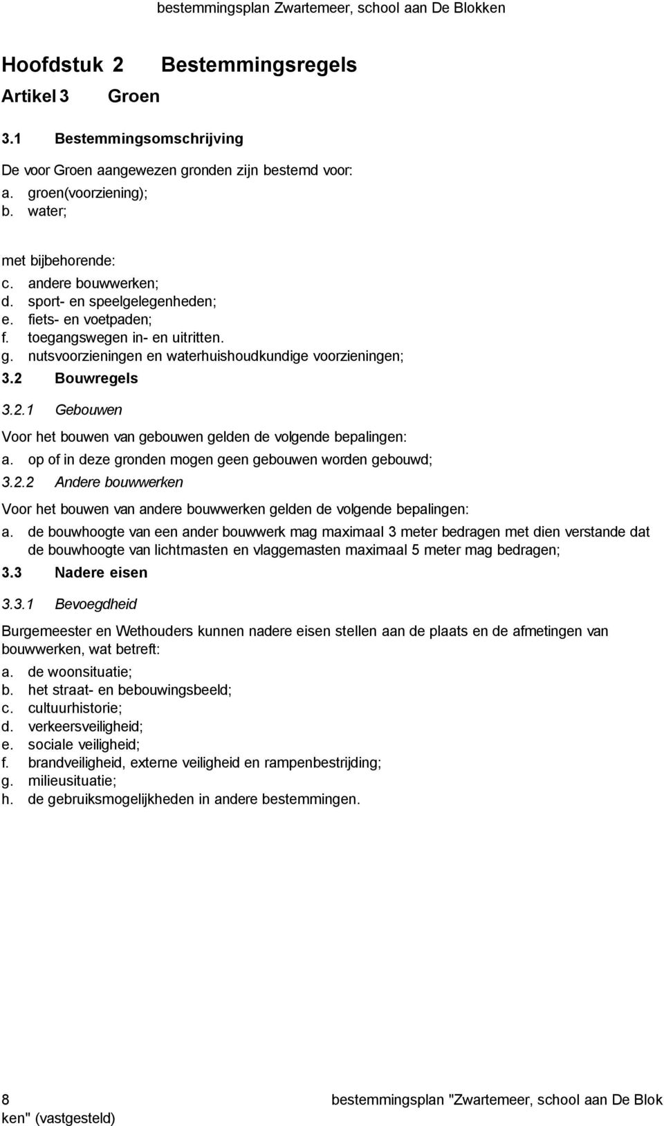 Bouwregels 3.2.1 Gebouwen Voor het bouwen van gebouwen gelden de volgende bepalingen: a. op of in deze gronden mogen geen gebouwen worden gebouwd; 3.2.2 Andere bouwwerken Voor het bouwen van andere bouwwerken gelden de volgende bepalingen: a.