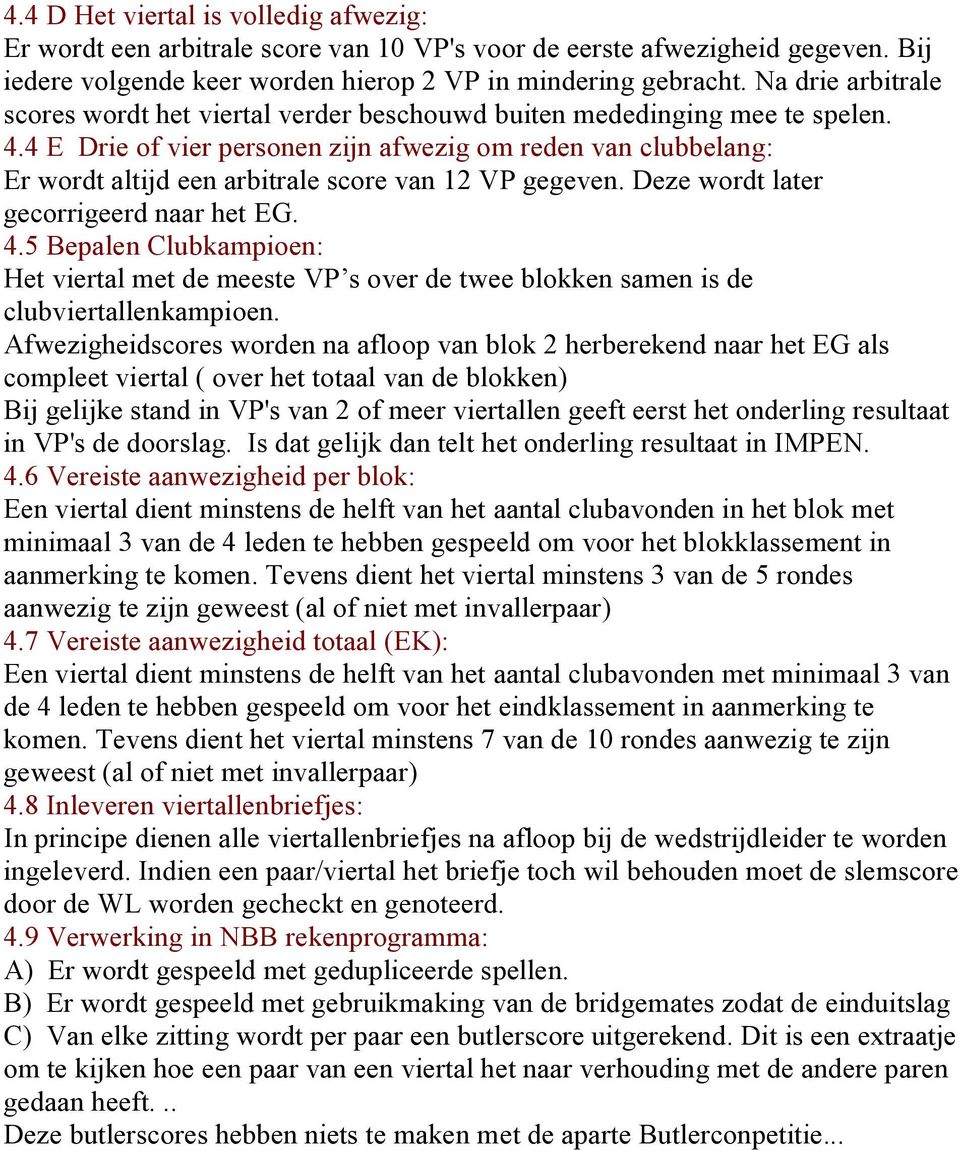 4 E Drie of vier personen zijn afwezig om reden van clubbelang: Er wordt altijd een arbitrale score van 12 VP gegeven. Deze wordt later gecorrigeerd naar het EG. 4.