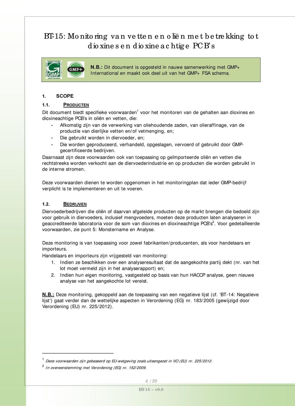 van oliehoudende zaden, van olieraffinage, van de productie van dierlijke vetten en/of vetmenging, en; - Die gebruikt worden in diervoeder, en; - Die worden geproduceerd, verhandeld, opgeslagen,