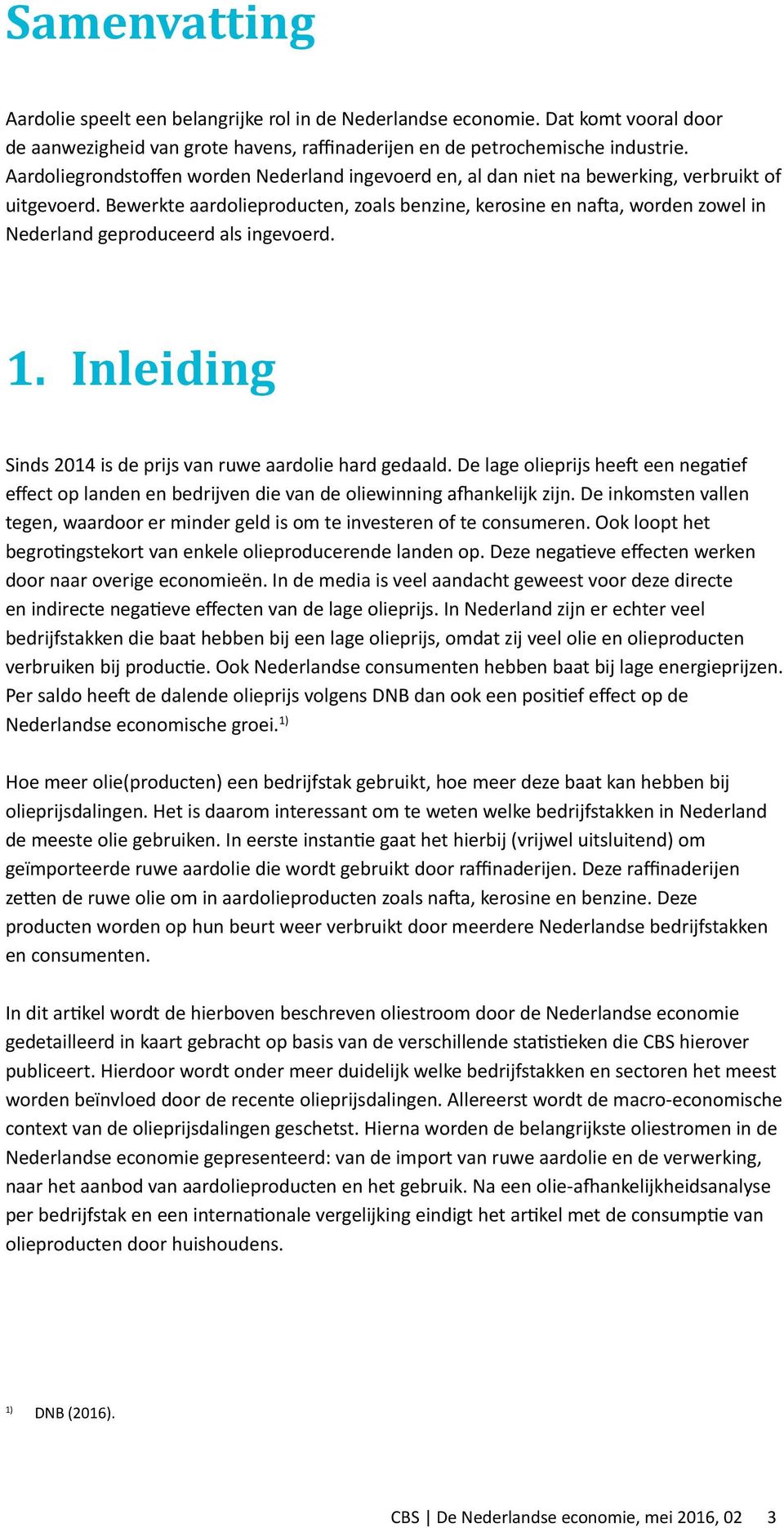 Bewerkte aardolieproducten, zoals benzine, kerosine en nafta, worden zowel in Nederland geproduceerd als ingevoerd. 1. Inleiding Sinds 214 is de prijs van ruwe aardolie hard gedaald.
