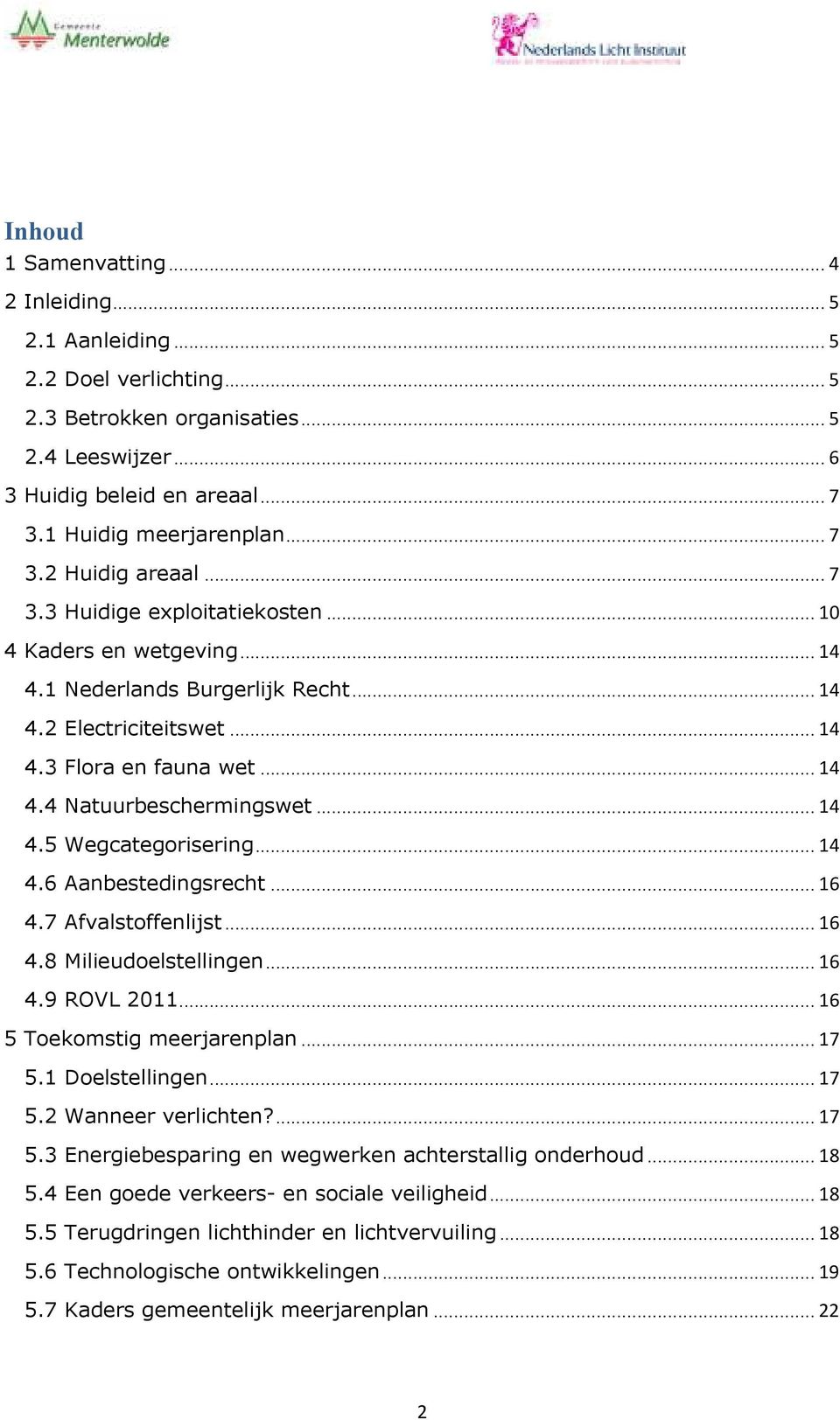 ..14 4.6 Aanbestedingsrecht...16 4.7 Afvalstoffenlijst...16 4.8 Milieudoelstellingen...16 4.9 ROVL 2011...16 5 Toekomstig meerjarenplan...17 5.1 Doelstellingen...17 5.2 Wanneer verlichten?...17 5.3 Energiebesparing en wegwerken achterstallig onderhoud.